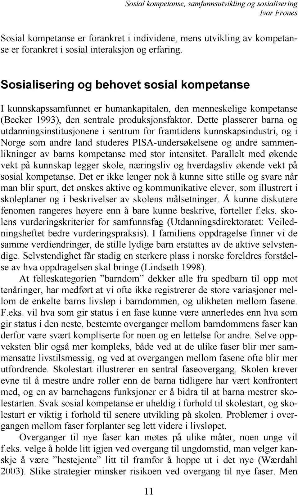 Dette plasserer barna og utdanningsinstitusjonene i sentrum for framtidens kunnskapsindustri, og i Norge som andre land studeres PISA-undersøkelsene og andre sammenlikninger av barns kompetanse med