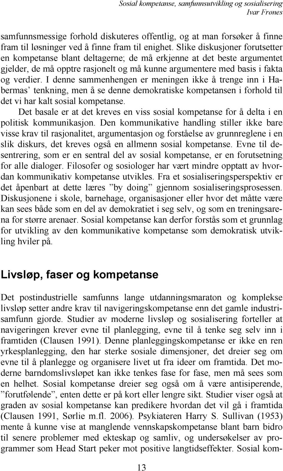 I denne sammenhengen er meningen ikke å trenge inn i Habermas tenkning, men å se denne demokratiske kompetansen i forhold til det vi har kalt sosial kompetanse.