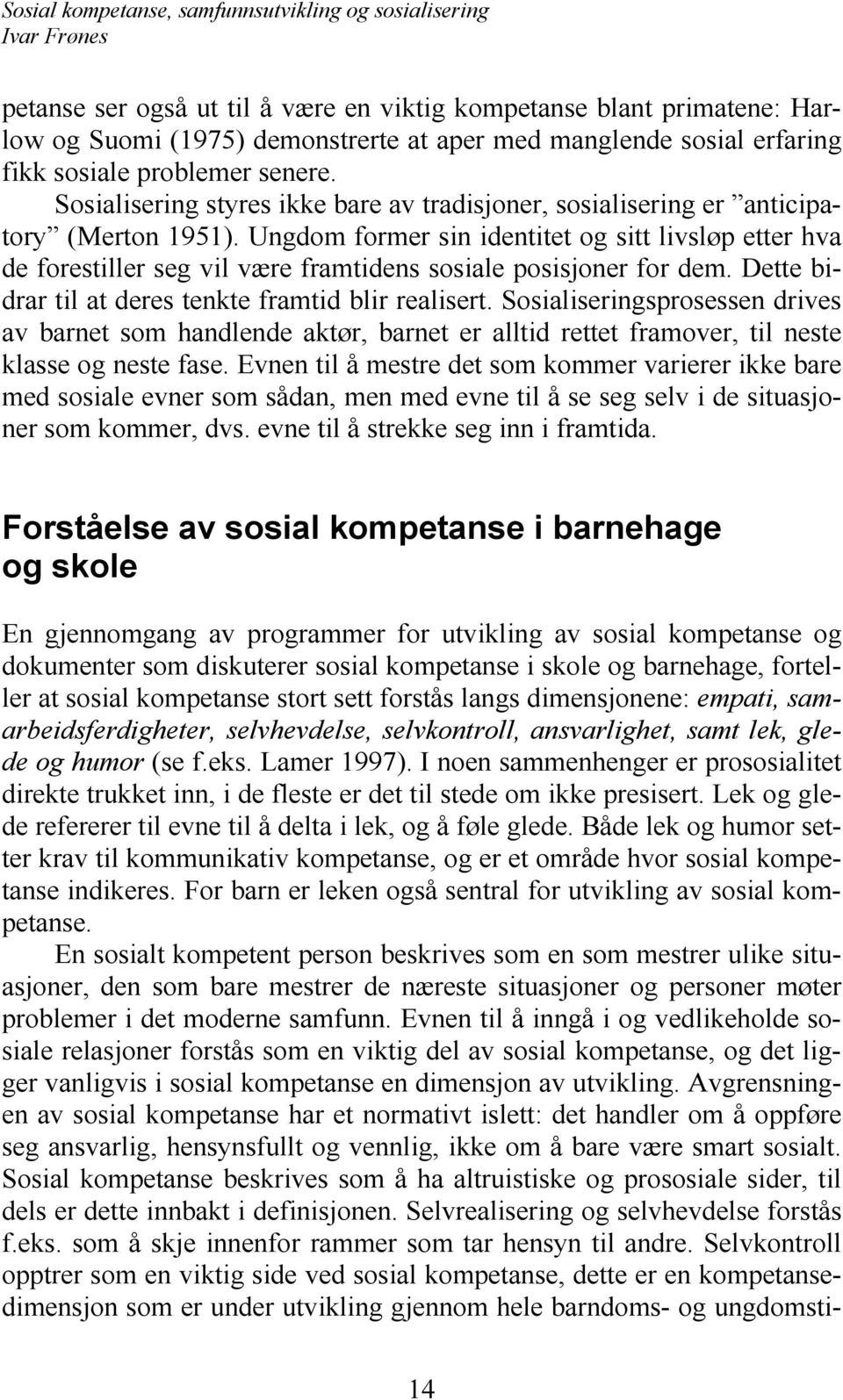 Ungdom former sin identitet og sitt livsløp etter hva de forestiller seg vil være framtidens sosiale posisjoner for dem. Dette bidrar til at deres tenkte framtid blir realisert.