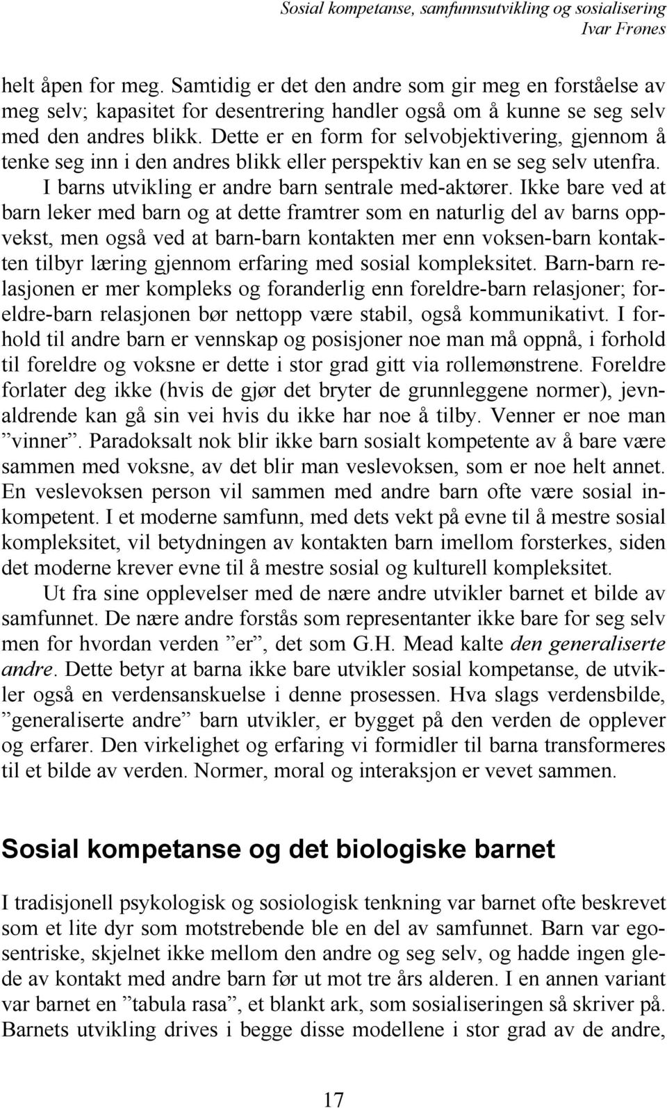 Ikke bare ved at barn leker med barn og at dette framtrer som en naturlig del av barns oppvekst, men også ved at barn-barn kontakten mer enn voksen-barn kontakten tilbyr læring gjennom erfaring med