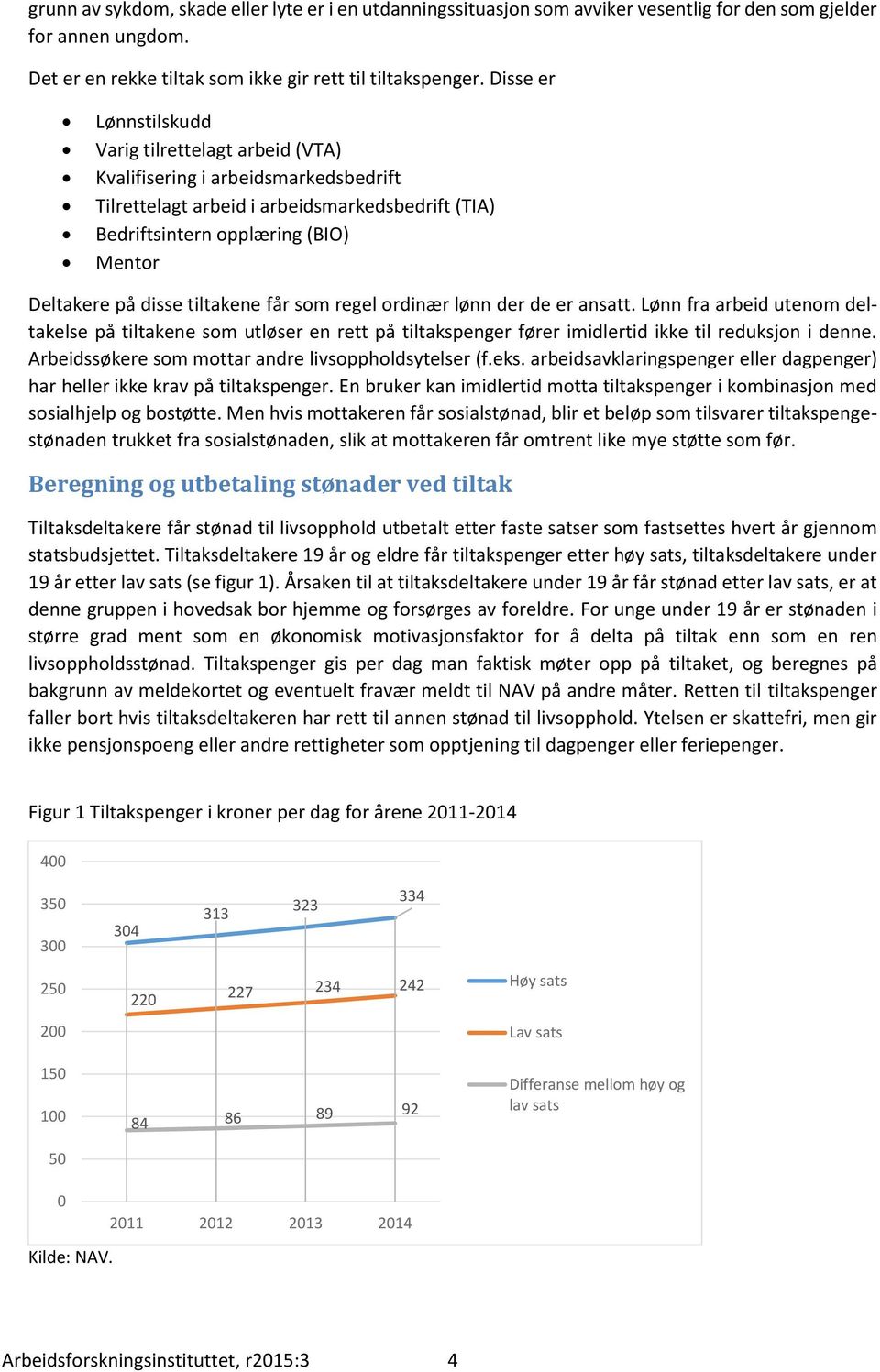 tiltakene får som regel ordinær lønn der de er ansatt. Lønn fra arbeid utenom deltakelse på tiltakene som utløser en rett på tiltakspenger fører imidlertid ikke til reduksjon i denne.