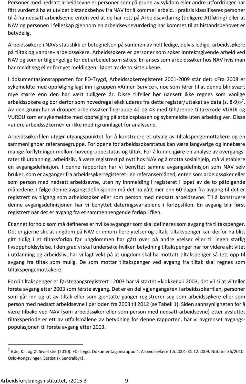 kommet til at bistandsbehovet er betydelig. Arbeidssøkere i s statistikk er betegnelsen på summen av helt ledige, delvis ledige, arbeidssøkere på tiltak og «andre» arbeidssøkere.