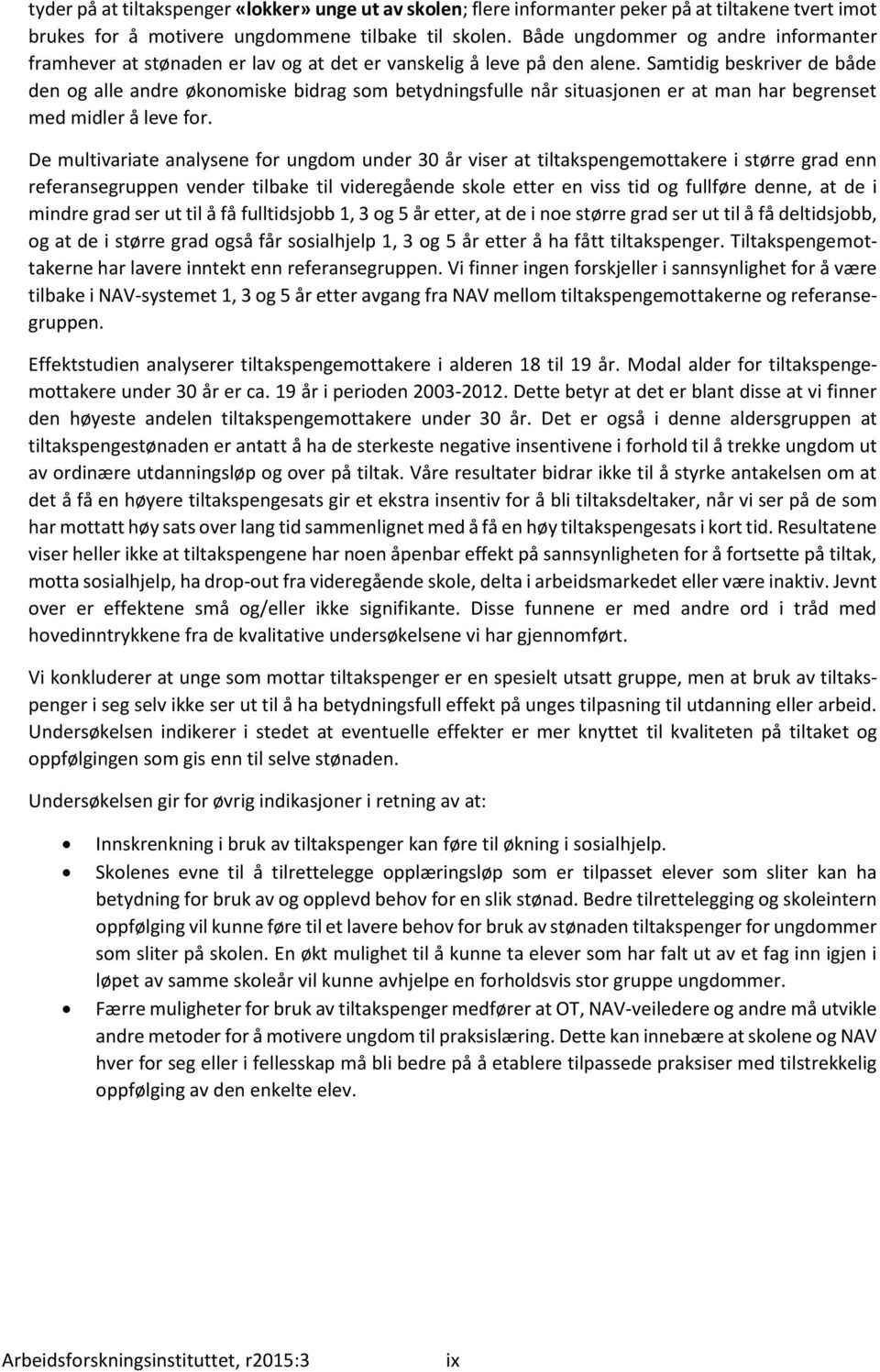 Samtidig beskriver de både den og alle andre økonomiske bidrag som betydningsfulle når situasjonen er at man har begrenset med midler å leve for.