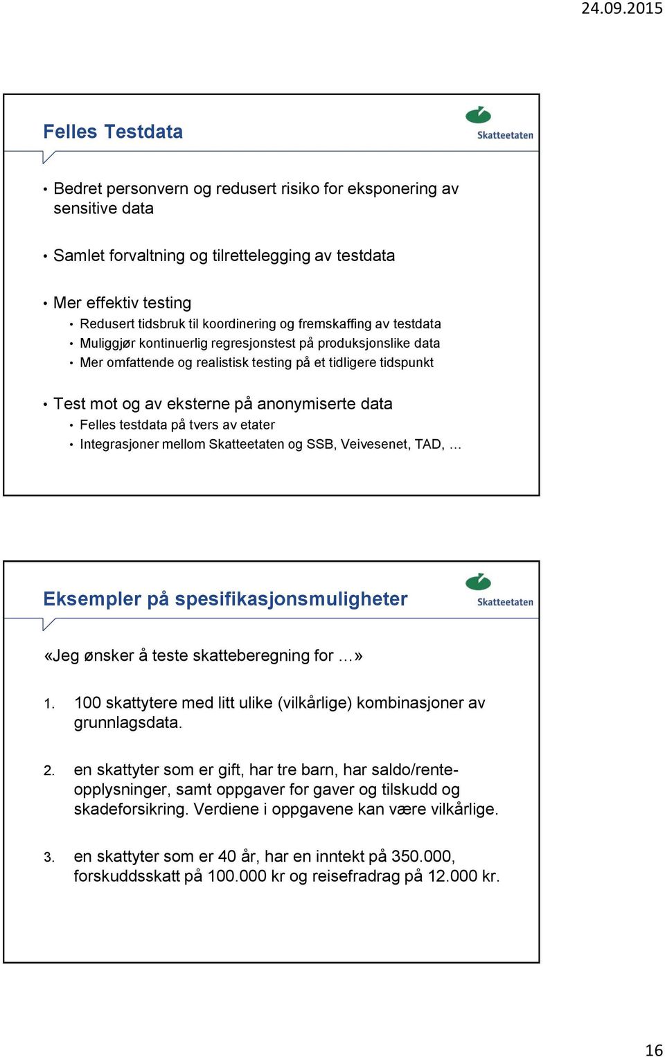 Felles testdata på tvers av etater Integrasjoner mellom Skatteetaten og SSB, Veivesenet, TAD, Eksempler på spesifikasjonsmuligheter «Jeg ønsker å teste skatteberegning for» 1.