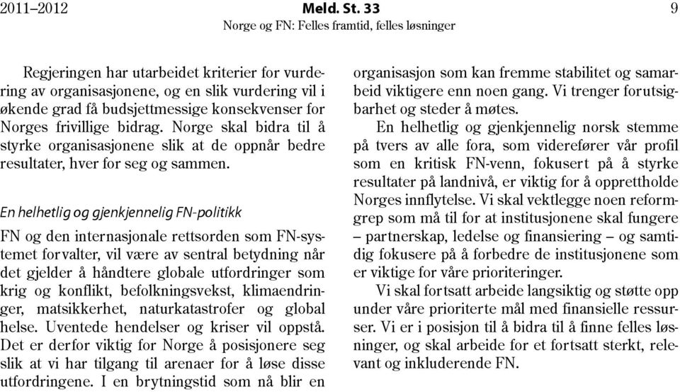 En helhetlig og gjenkjennelig FN-politikk FN og den internasjonale rettsorden som FN-systemet forvalter, vil være av sentral betydning når det gjelder å håndtere globale utfordringer som krig og