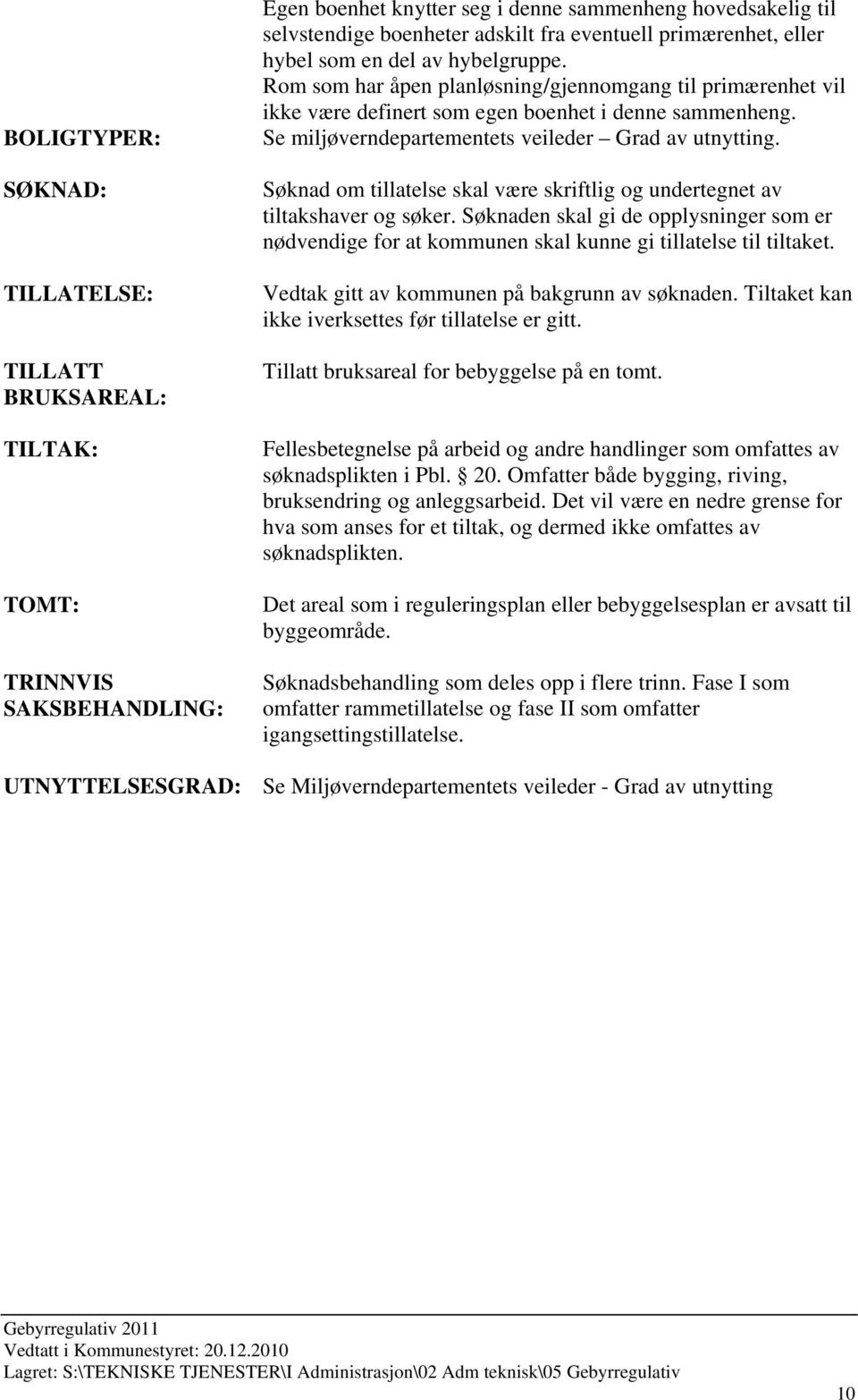 Se miljøverndepartementets veileder Grad av utnytting. Søknad om tillatelse skal være skriftlig og undertegnet av tiltakshaver og søker.