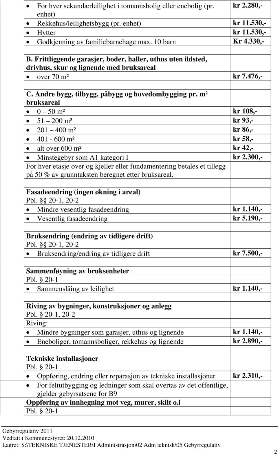 m² bruksareal 0 50 m² kr 108,- 51 200 m² kr 93,- 201 400 m² kr 86,- 401-600 m² kr 58,- alt over 600 m² kr 42,- Minstegebyr som A1 kategori I kr 2.