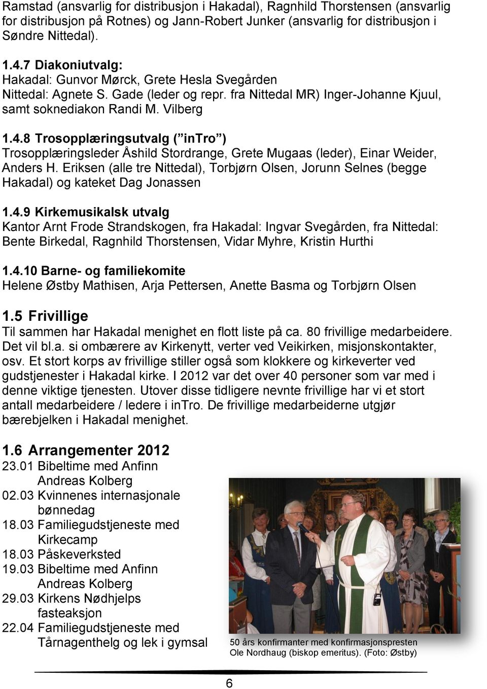8 Trosopplæringsutvalg ( intro ) Trosopplæringsleder Åshild Stordrange, Grete Mugaas (leder), Einar Weider, Anders H.