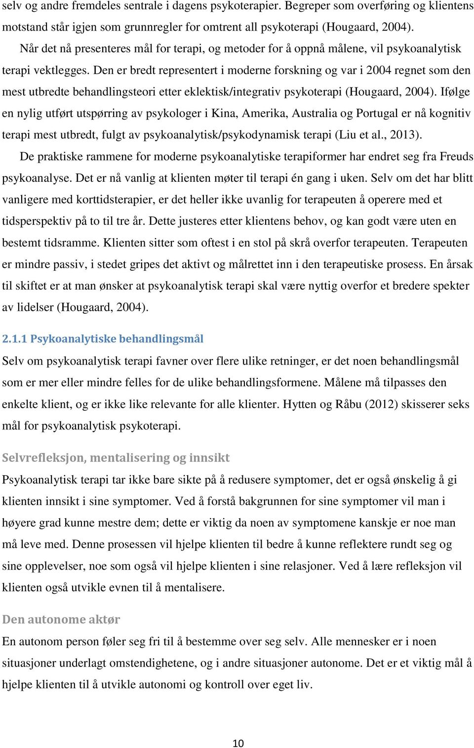 Den er bredt representert i moderne forskning og var i 2004 regnet som den mest utbredte behandlingsteori etter eklektisk/integrativ psykoterapi (Hougaard, 2004).