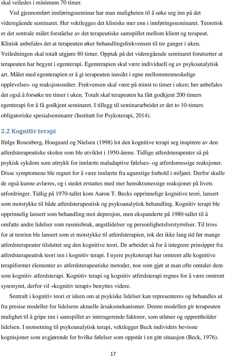 Veiledningen skal totalt utgjøre 80 timer. Opptak på det videregående seminaret forutsetter at terapeuten har begynt i egenterapi. Egenterapien skal være individuell og av psykoanalytisk art.