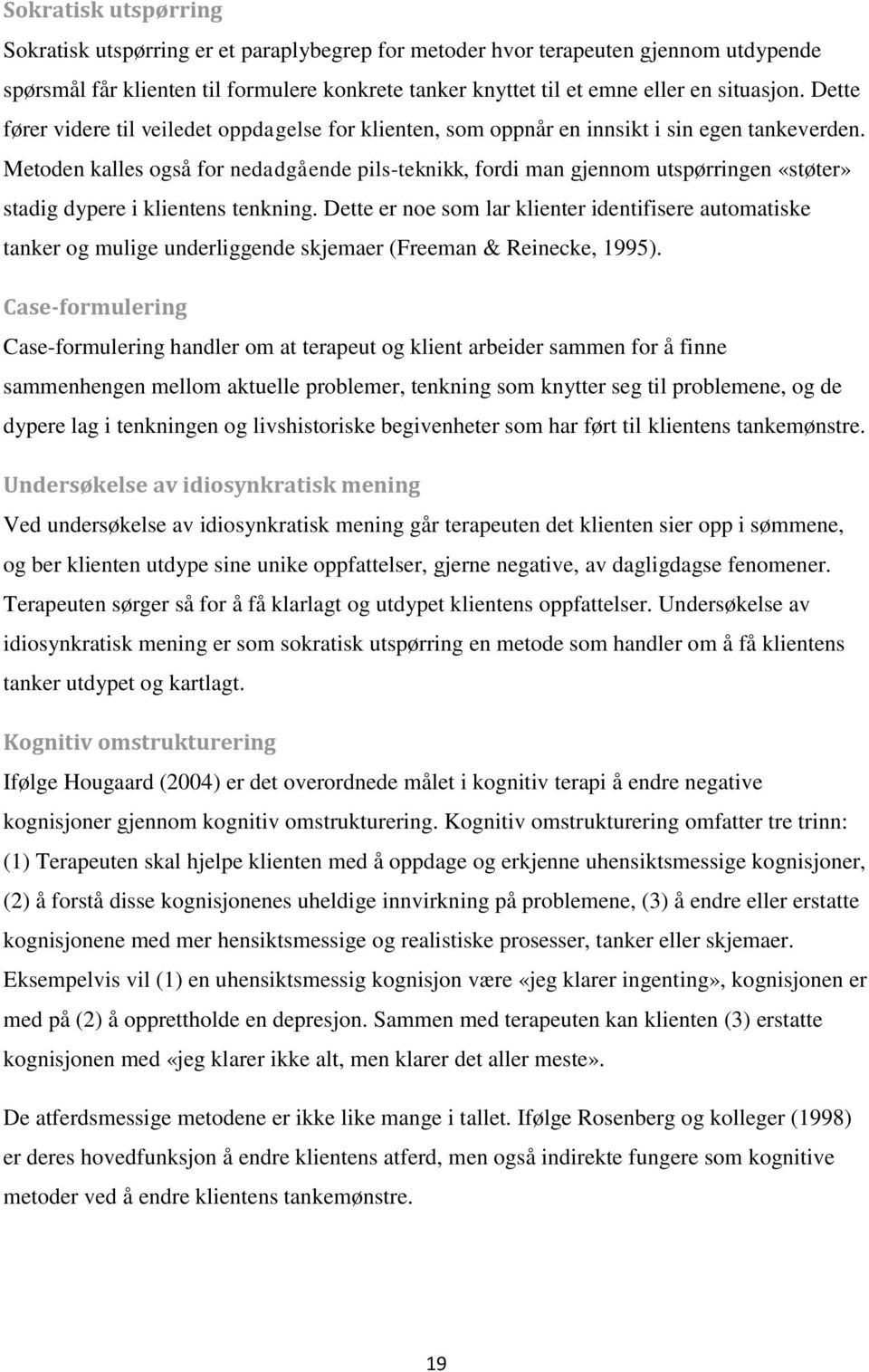 Metoden kalles også for nedadgående pils-teknikk, fordi man gjennom utspørringen «støter» stadig dypere i klientens tenkning.