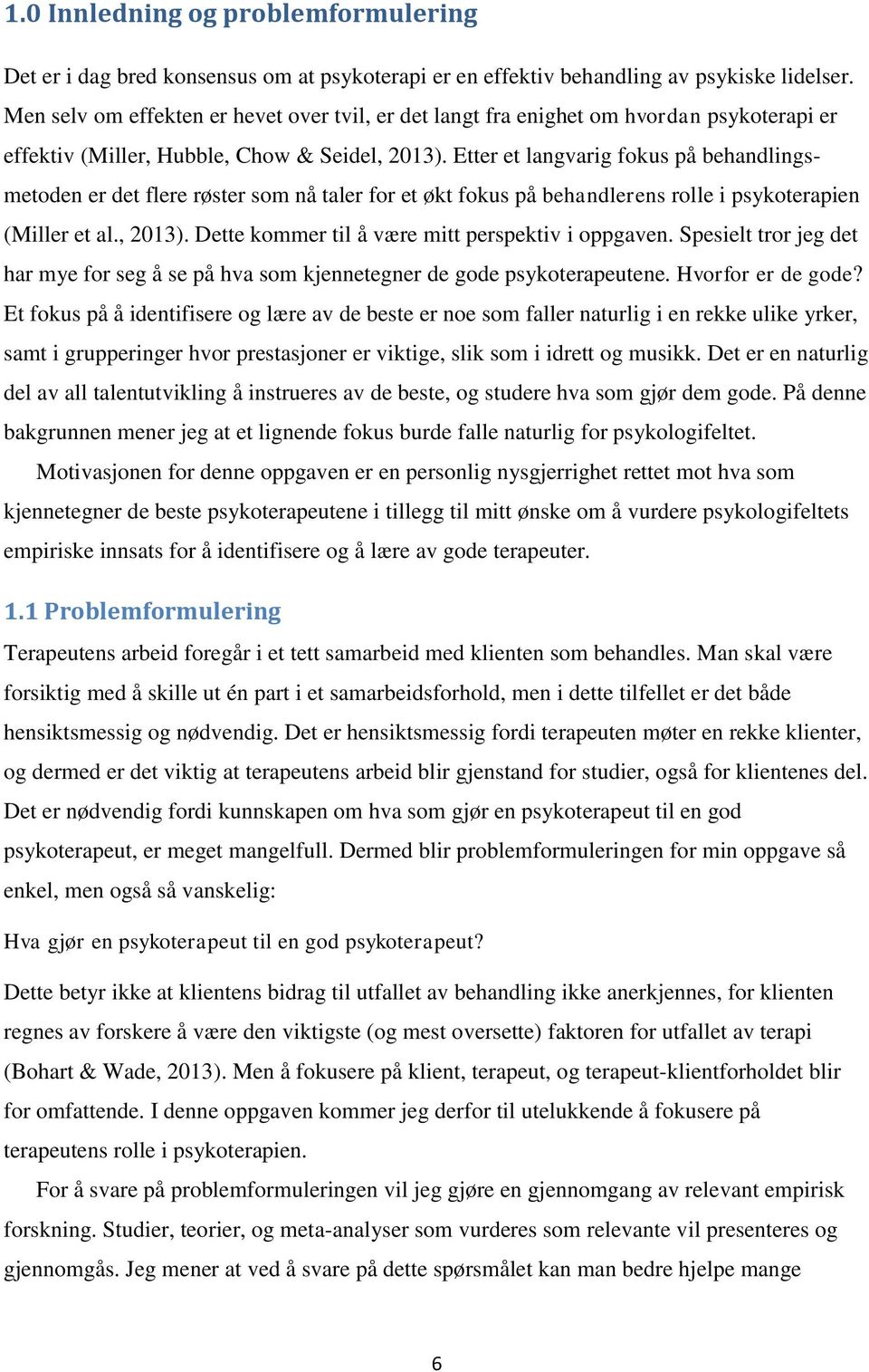 Etter et langvarig fokus på behandlingsmetoden er det flere røster som nå taler for et økt fokus på behandlerens rolle i psykoterapien (Miller et al., 2013).