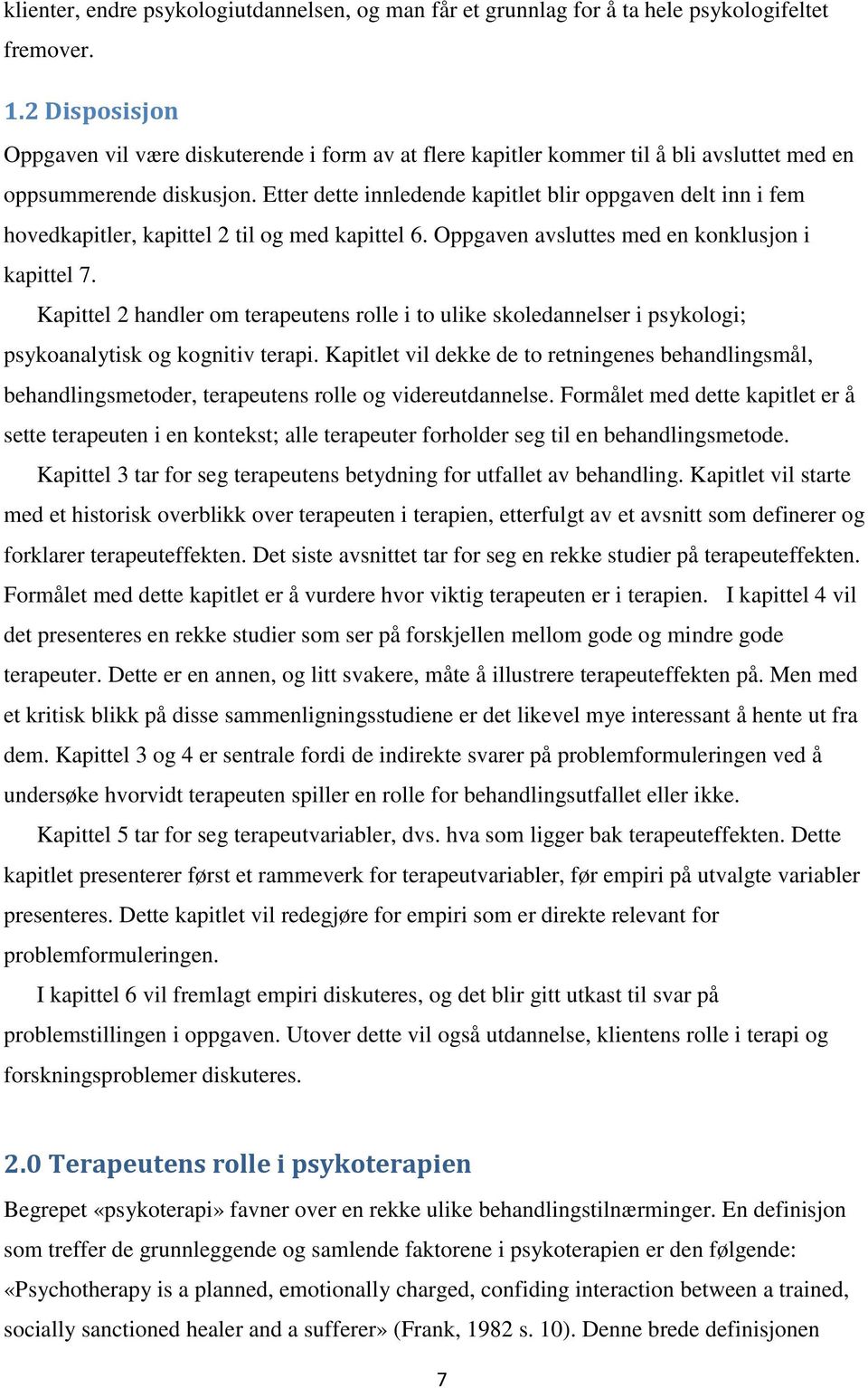 Etter dette innledende kapitlet blir oppgaven delt inn i fem hovedkapitler, kapittel 2 til og med kapittel 6. Oppgaven avsluttes med en konklusjon i kapittel 7.