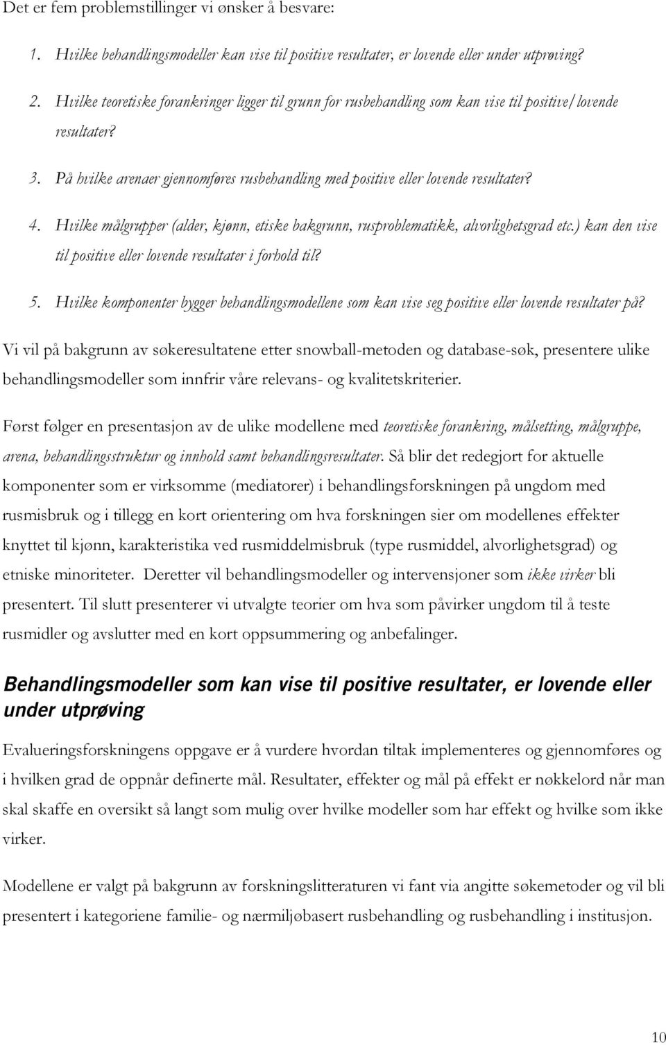 4. Hvilke målgrupper (alder, kjønn, etiske bakgrunn, rusproblematikk, alvorlighetsgrad etc.) kan den vise til positive eller lovende resultater i forhold til? 5.