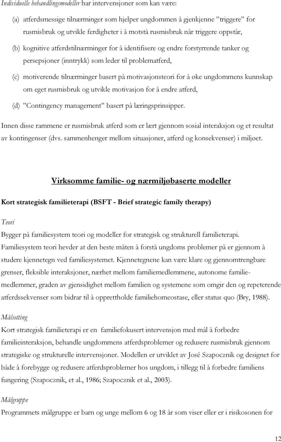 basert på motivasjonsteori for å øke ungdommens kunnskap om eget rusmisbruk og utvikle motivasjon for å endre atferd, (d) Contingency management basert på læringsprinsipper.