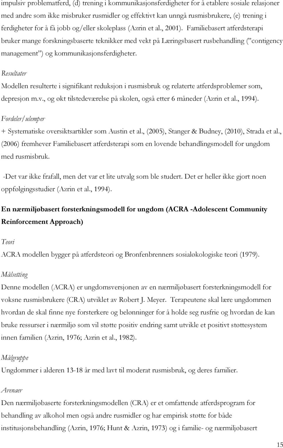 Familiebasert atferdsterapi bruker mange forskningsbaserte teknikker med vekt på Læringsbasert rusbehandling ( contigency management ) og kommunikasjonsferdigheter.