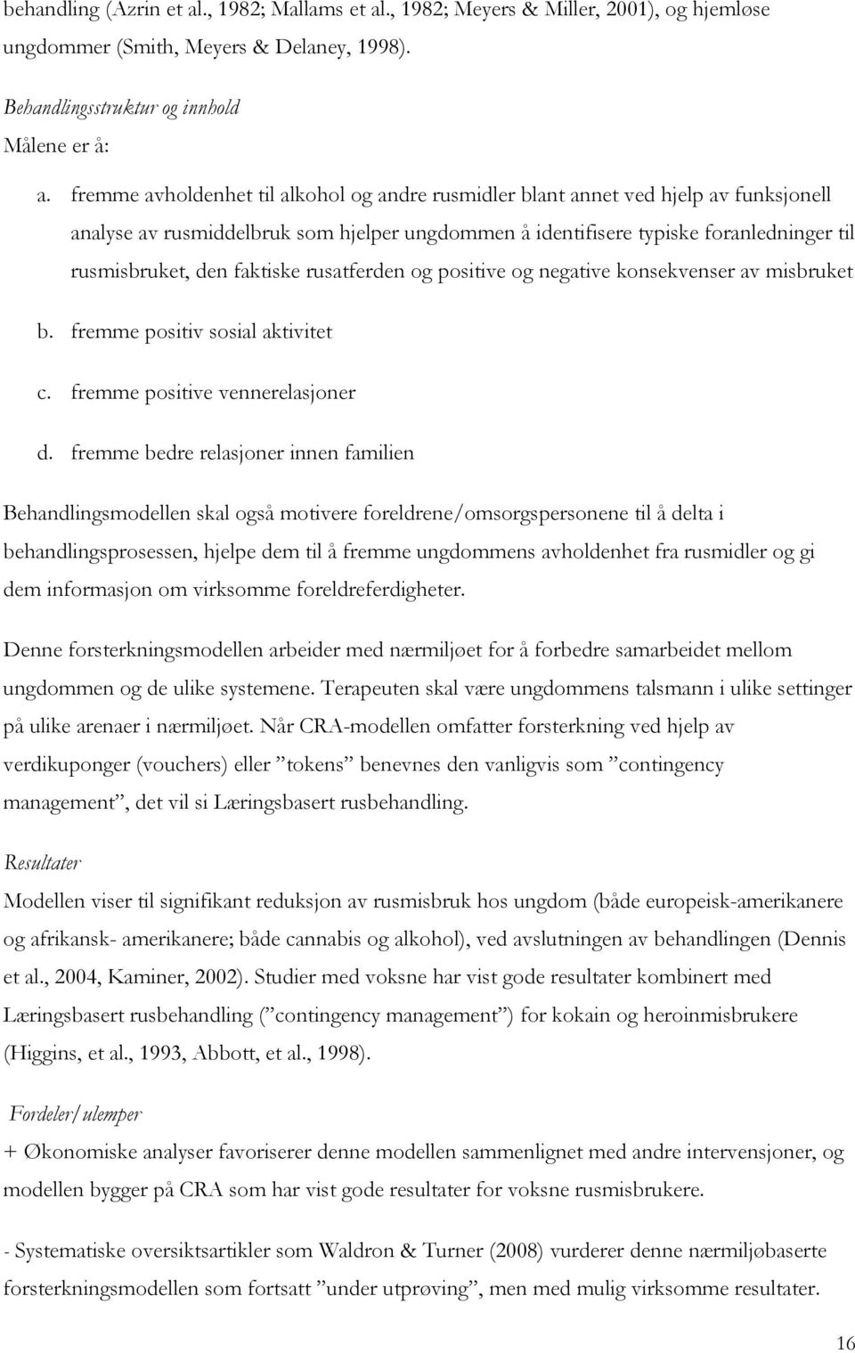 faktiske rusatferden og positive og negative konsekvenser av misbruket b. fremme positiv sosial aktivitet c. fremme positive vennerelasjoner d.