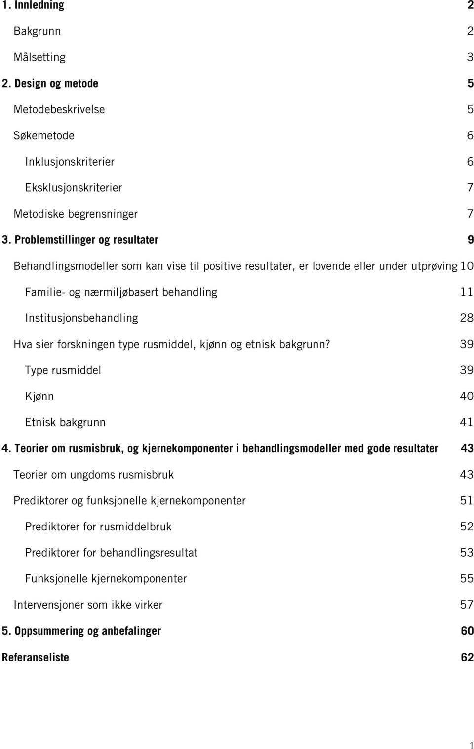 sier forskningen type rusmiddel, kjønn og etnisk bakgrunn? 39 Type rusmiddel 39 Kjønn 40 Etnisk bakgrunn 41 4.