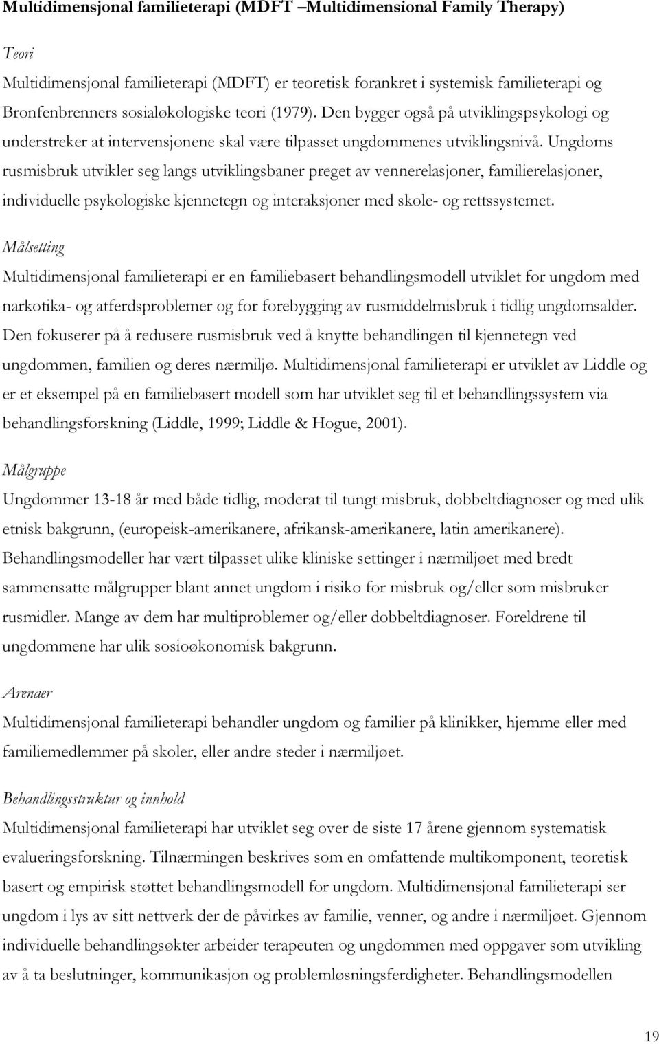 Ungdoms rusmisbruk utvikler seg langs utviklingsbaner preget av vennerelasjoner, familierelasjoner, individuelle psykologiske kjennetegn og interaksjoner med skole- og rettssystemet.