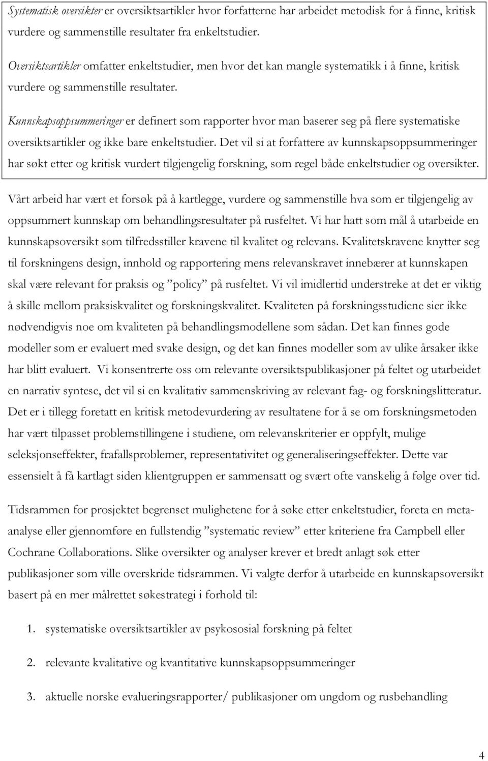 Kunnskapsoppsummeringer er definert som rapporter hvor man baserer seg på flere systematiske oversiktsartikler og ikke bare enkeltstudier.