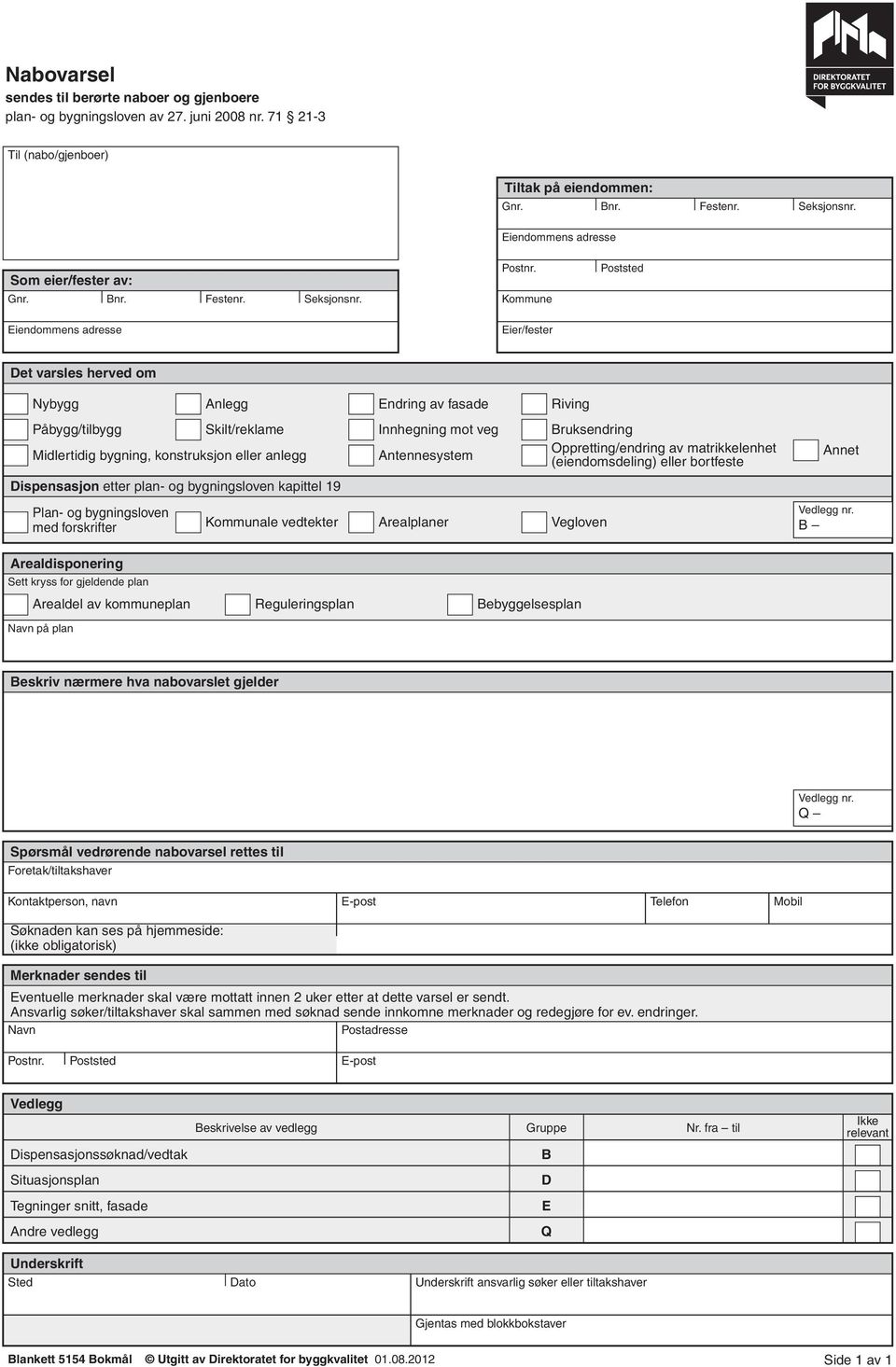 Kommune Eiendommens adresse Eier/fester Det varsles herved om Nybygg Påbygg/tilbygg Anlegg Skilt/reklame Midlertidig bygning, konstruksjon eller anlegg Dispensasjon etter plan- og bygningsloven