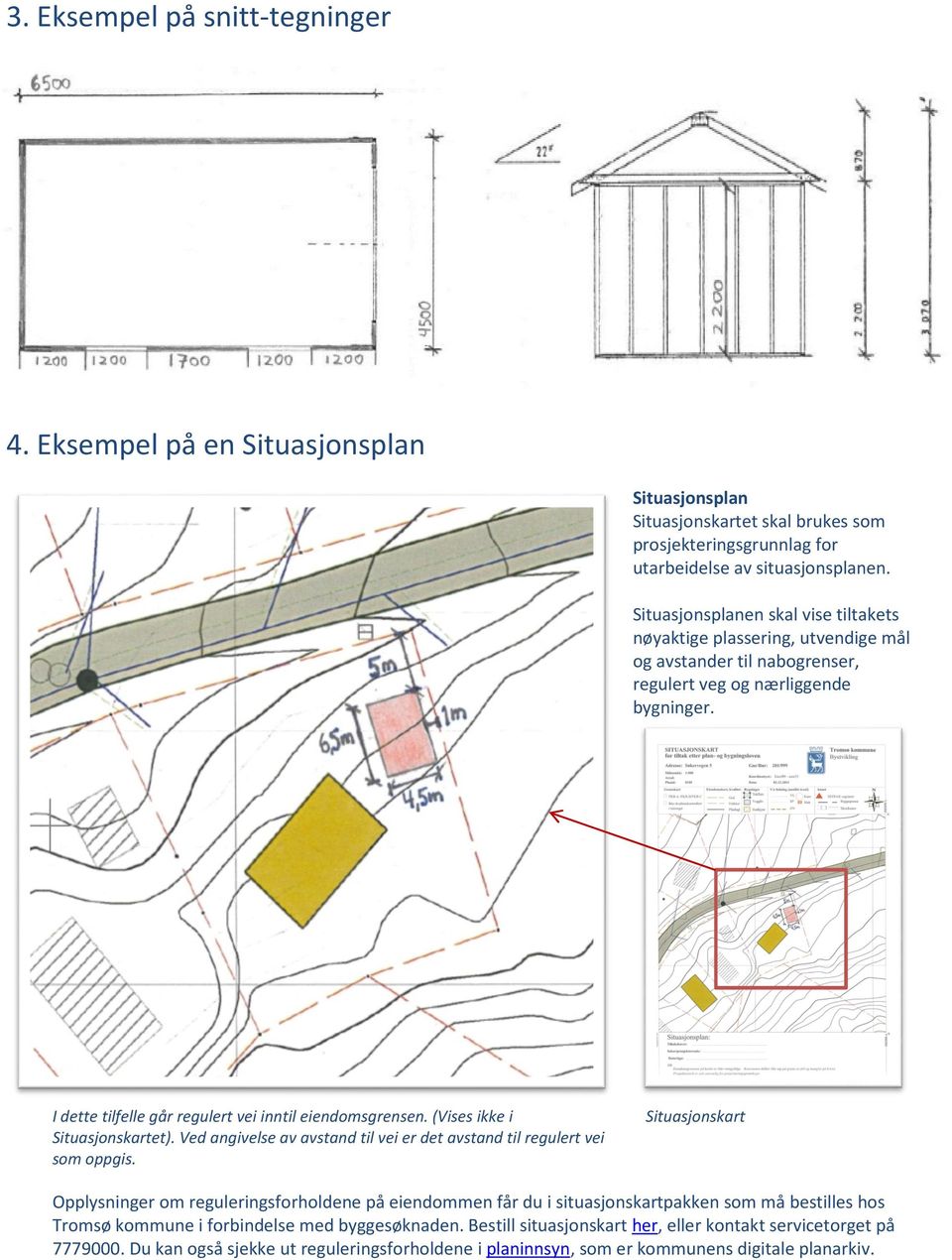 (Vises ikke i Situasjonskartet). Ved angivelse av avstand til vei er det avstand til regulert vei som oppgis.