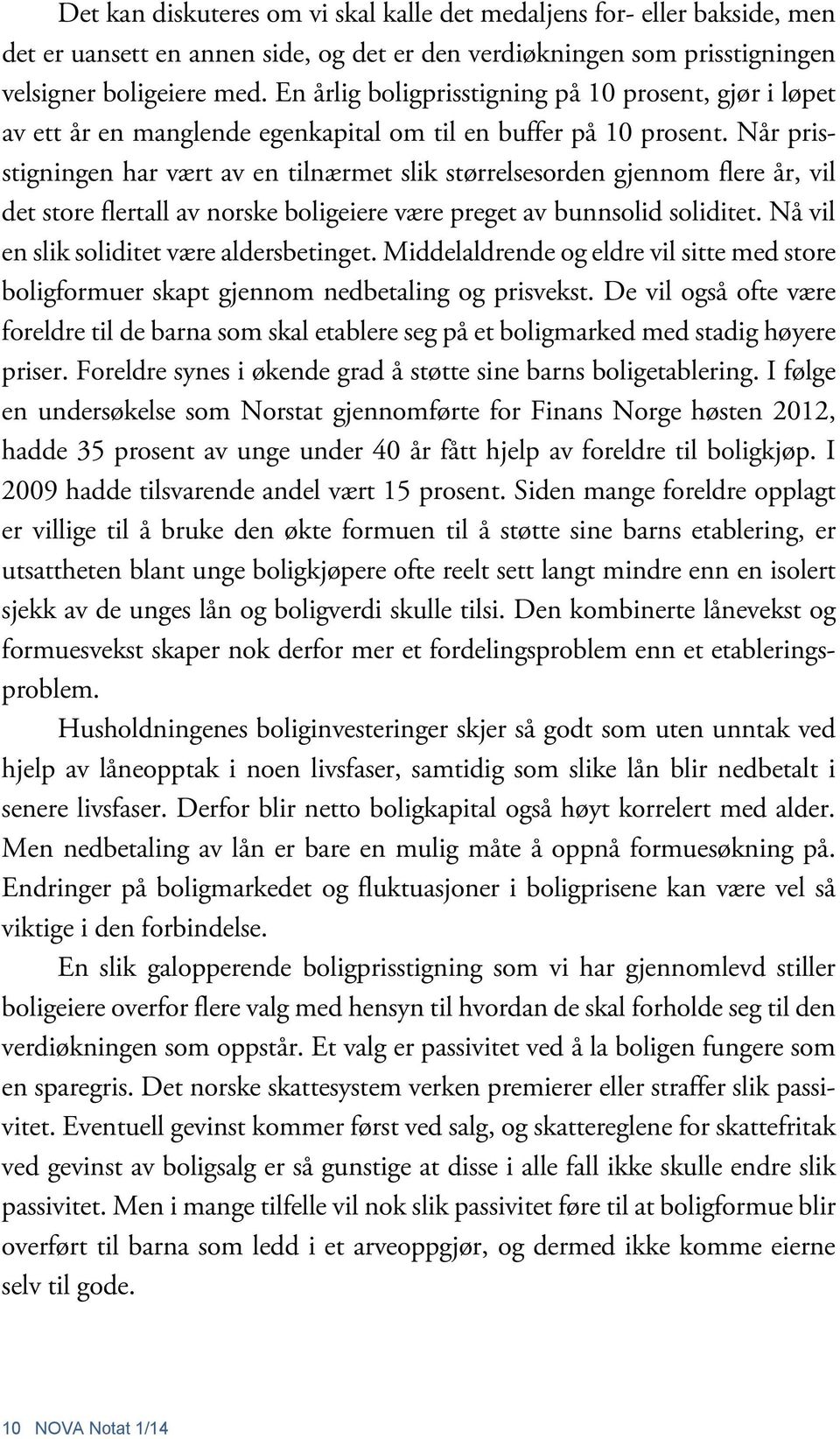 Når prisstigningen har vært av en tilnærmet slik størrelsesorden gjennom flere år, vil det store flertall av norske boligeiere være preget av bunnsolid soliditet.