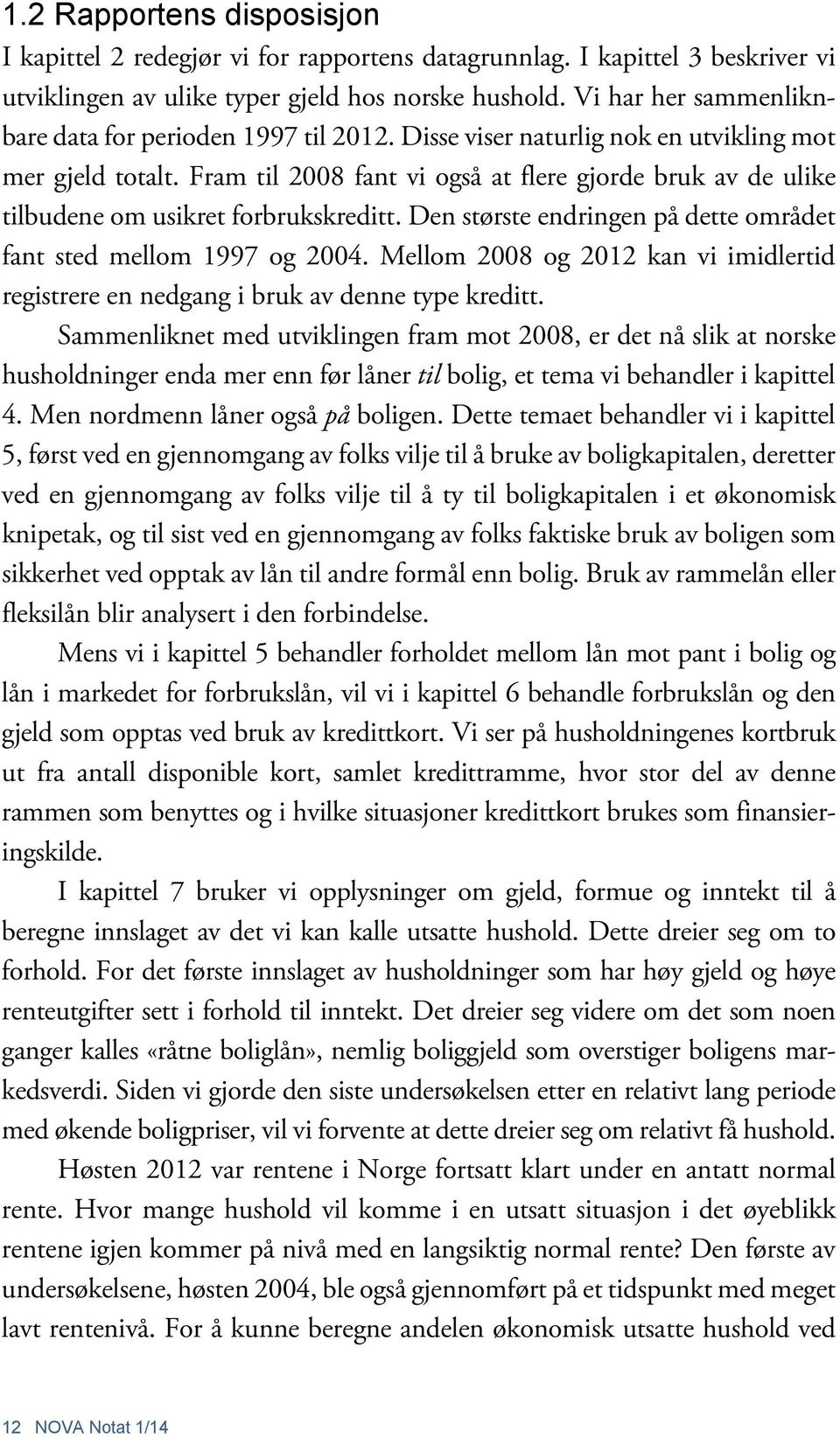 Fram til 2008 fant vi også at flere gjorde bruk av de ulike tilbudene om usikret forbrukskreditt. Den største endringen på dette området fant sted mellom 1997 og 2004.