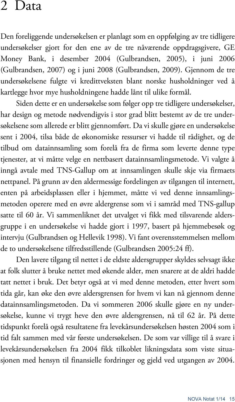 Gjennom de tre undersøkelsene fulgte vi kredittveksten blant norske husholdninger ved å kartlegge hvor mye husholdningene hadde lånt til ulike formål.