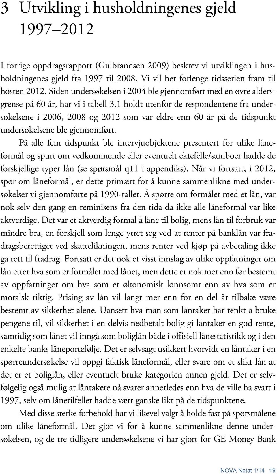 1 holdt utenfor de respondentene fra undersøkelsene i 2006, 2008 og 2012 som var eldre enn 60 år på de tidspunkt undersøkelsene ble gjennomført.