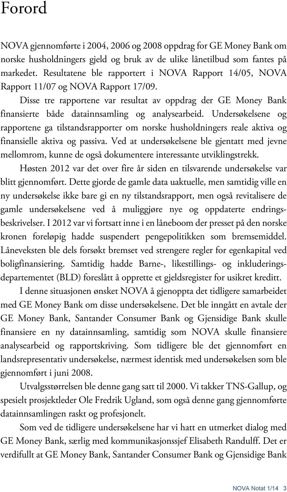 Disse tre rapportene var resultat av oppdrag der GE Money Bank finansierte både datainnsamling og analysearbeid.