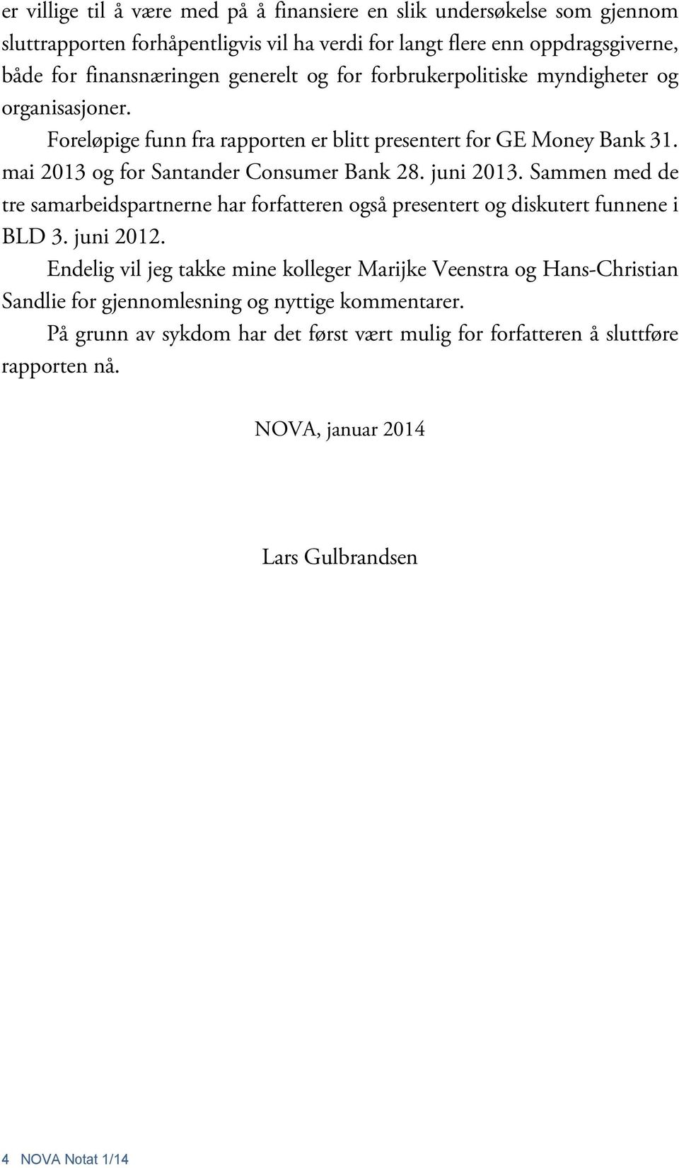 juni 2013. Sammen med de tre samarbeidspartnerne har forfatteren også presentert og diskutert funnene i BLD 3. juni 2012.