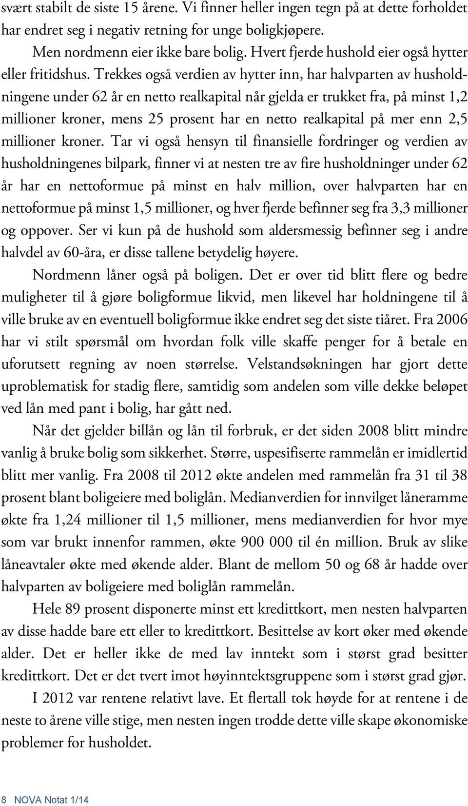 Trekkes også verdien av hytter inn, har halvparten av husholdningene under 62 år en netto realkapital når gjelda er trukket fra, på minst 1,2 millioner kroner, mens 25 prosent har en netto