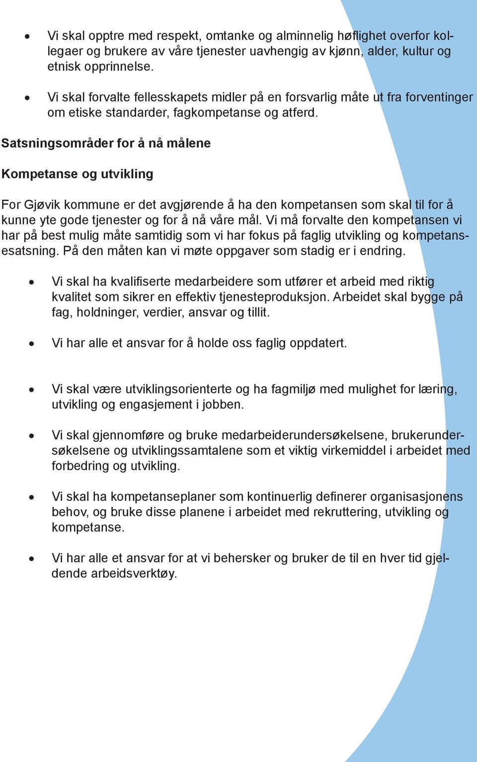 Satsningsområder for å nå målene Kompetanse og utvikling For Gjøvik kommune er det avgjørende å ha den kompetansen som skal til for å kunne yte gode tjenester og for å nå våre mål.