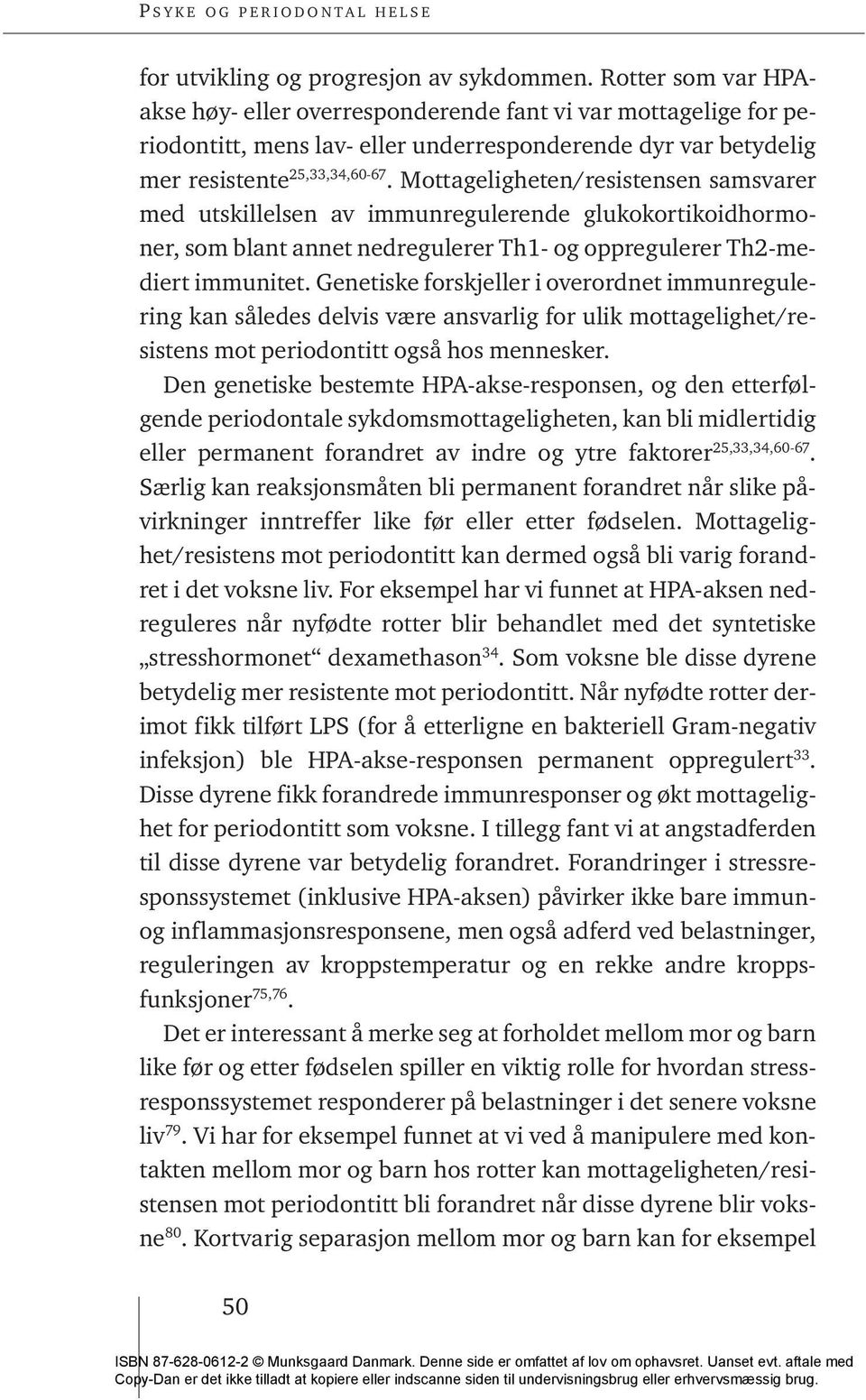 Mottageligheten/resistensen samsvarer med utskillelsen av immunregulerende glukokortikoidhormoner, som blant annet nedregulerer Th1- og oppregulerer Th2-mediert immunitet.