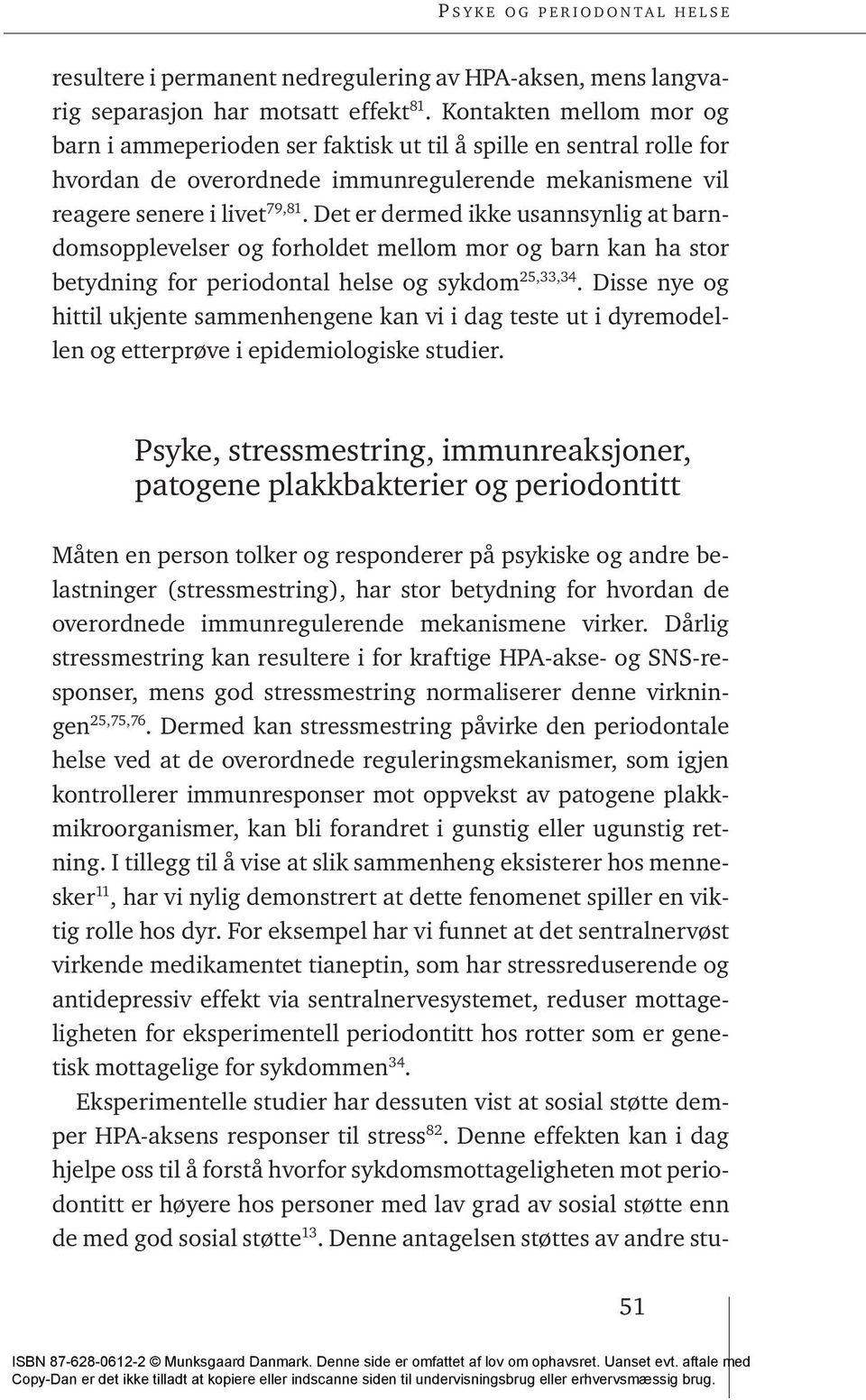 Det er dermed ikke usannsynlig at barndomsopplevelser og forholdet mellom mor og barn kan ha stor betydning for periodontal helse og sykdom 25,33,34.