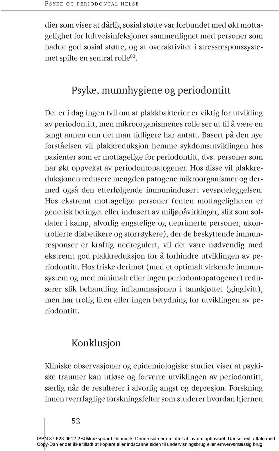 Psyke, munnhygiene og periodontitt Det er i dag ingen tvil om at plakkbakterier er viktig for utvikling av periodontitt, men mikroorganismenes rolle ser ut til å være en langt annen enn det man