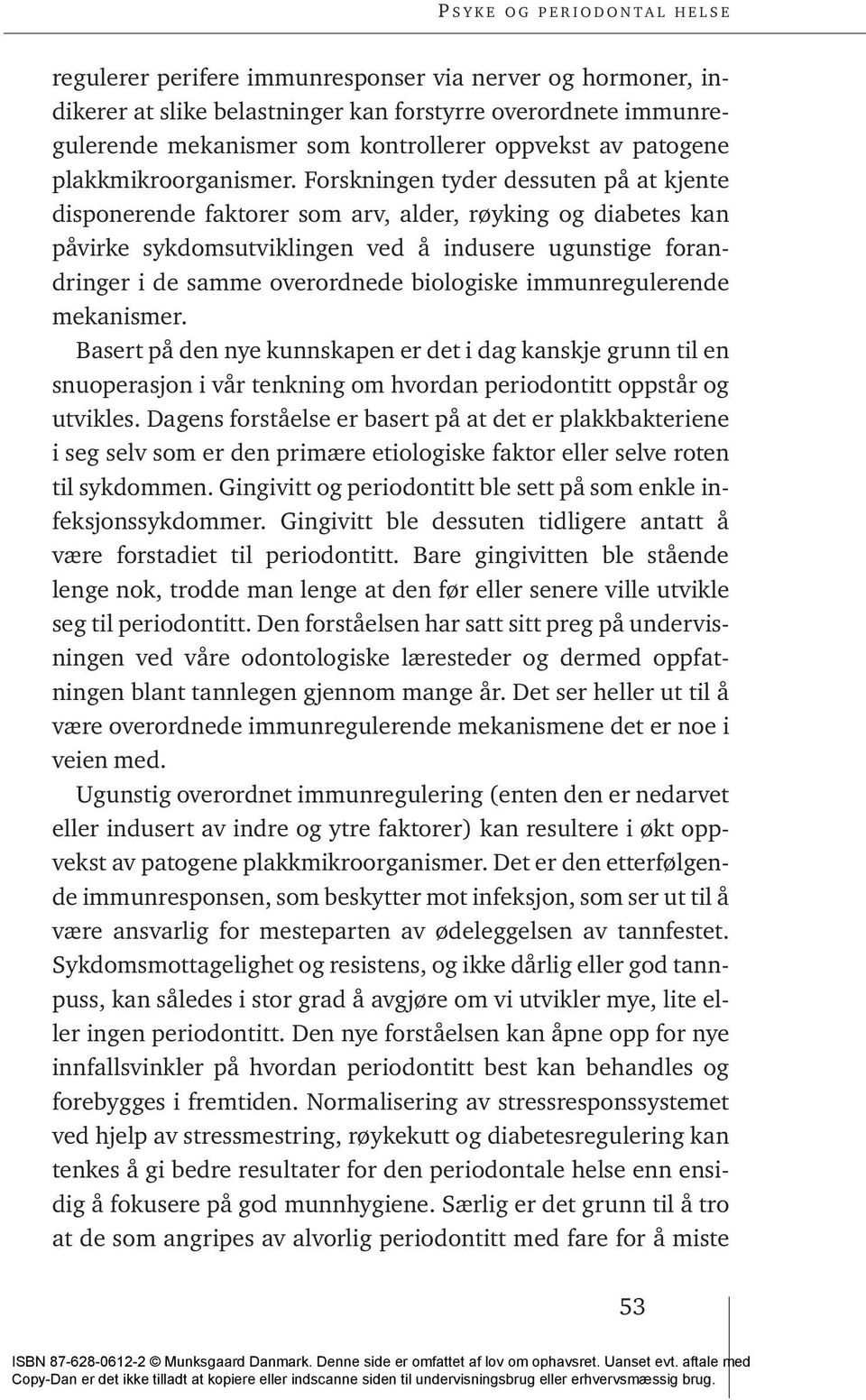 Forskningen tyder dessuten på at kjente disponerende faktorer som arv, alder, røyking og diabetes kan påvirke sykdomsutviklingen ved å indusere ugunstige forandringer i de samme overordnede