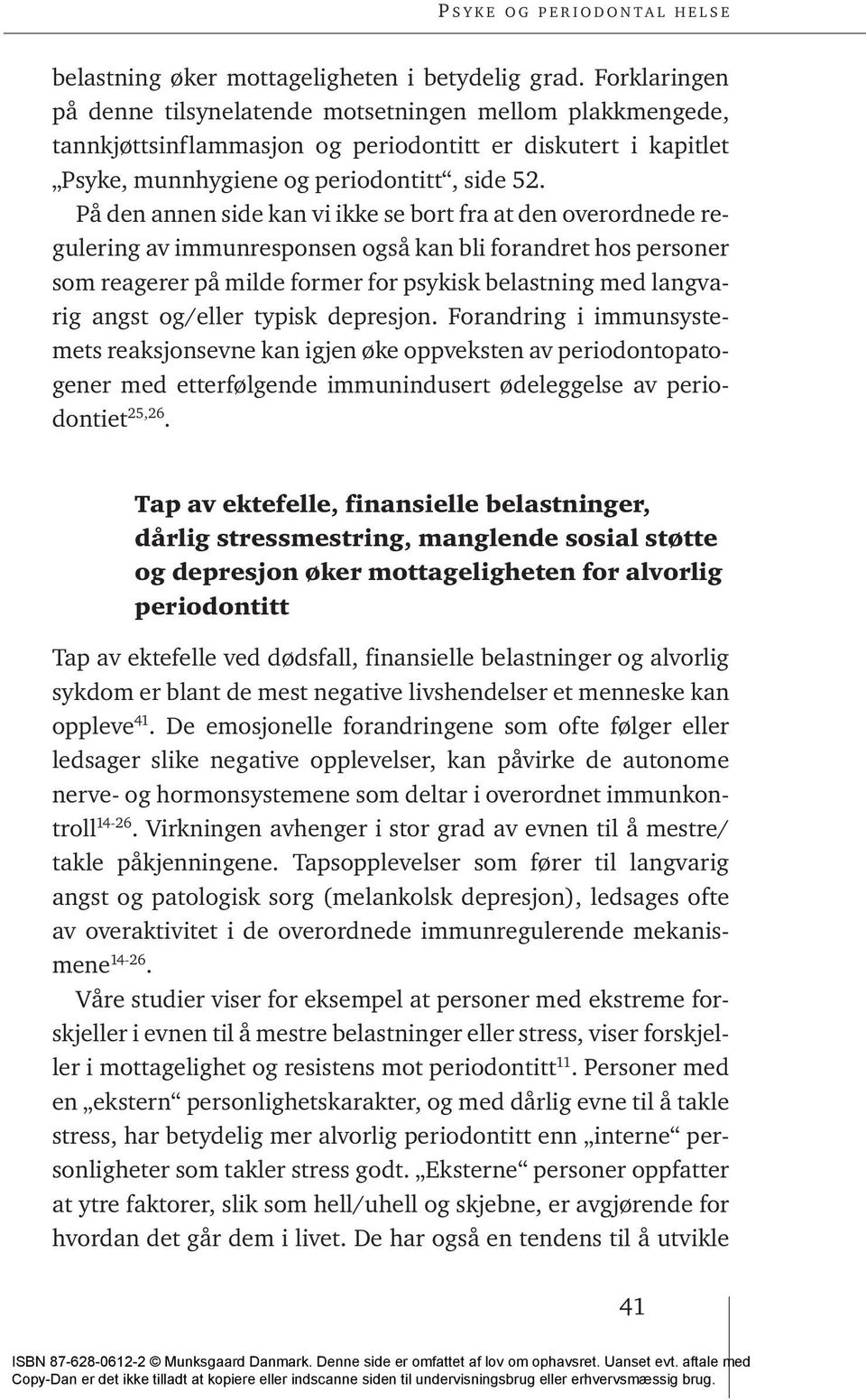 På den annen side kan vi ikke se bort fra at den overordnede regulering av immunresponsen også kan bli forandret hos personer som reagerer på milde former for psykisk belastning med langvarig angst