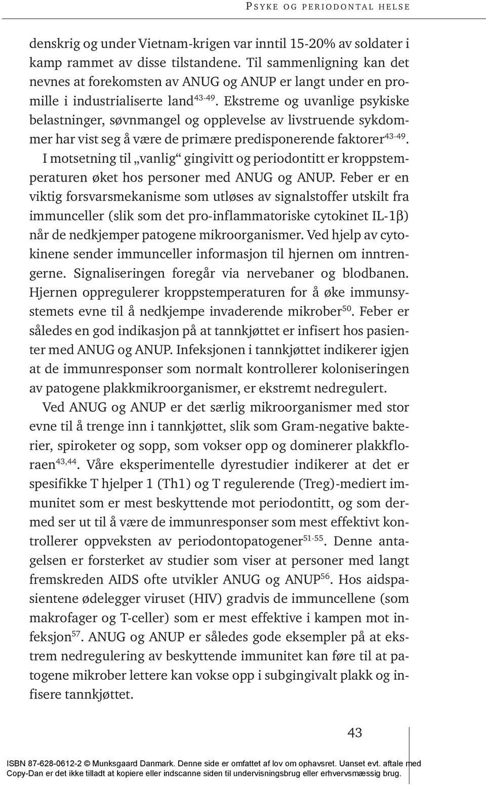 Ekstreme og uvanlige psykiske belastninger, søvnmangel og opplevelse av livstruende sykdommer har vist seg å være de primære predisponerende faktorer 43-49.