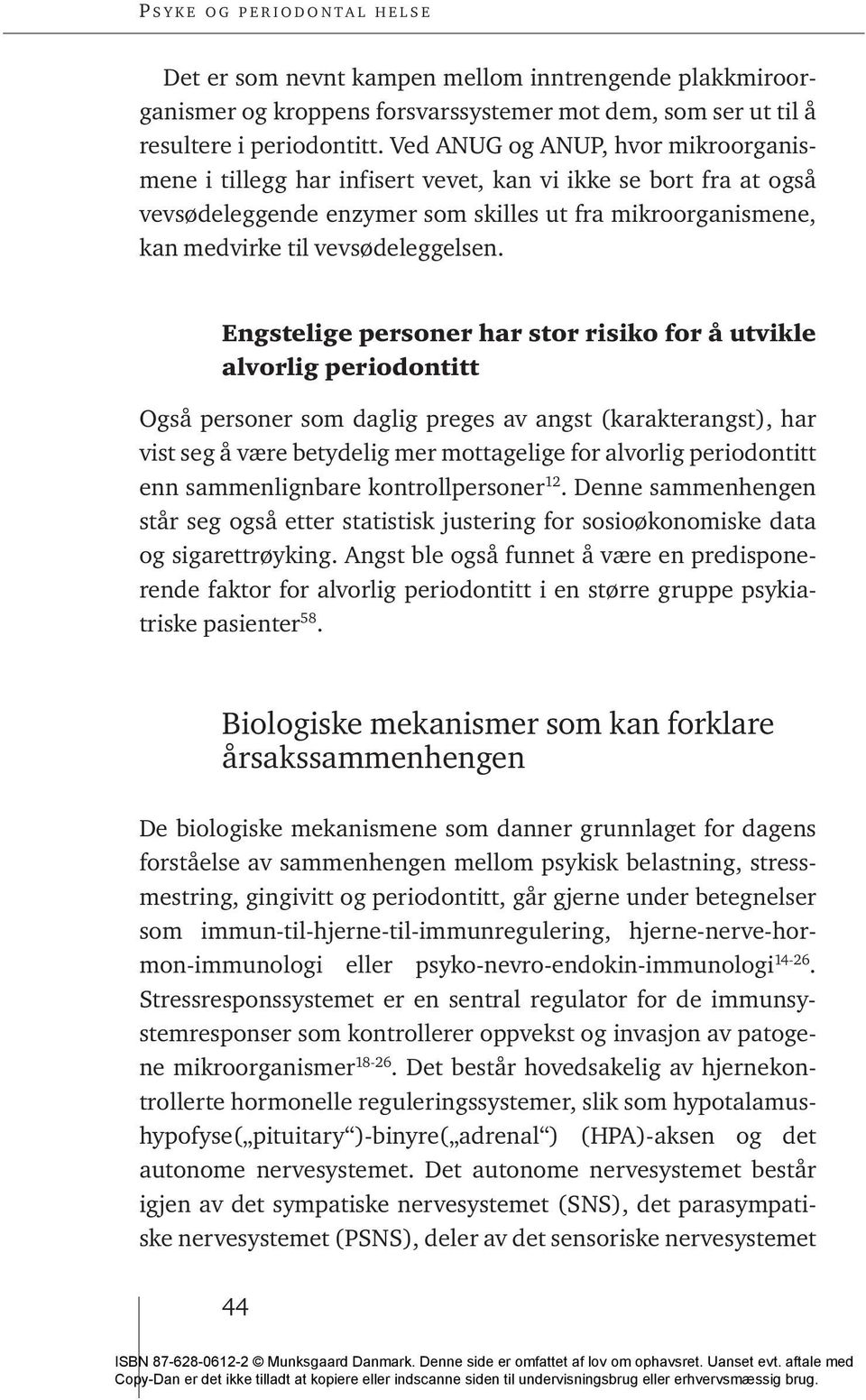 Engstelige personer har stor risiko for å utvikle alvorlig periodontitt Også personer som daglig preges av angst (karakterangst), har vist seg å være betydelig mer mottagelige for alvorlig