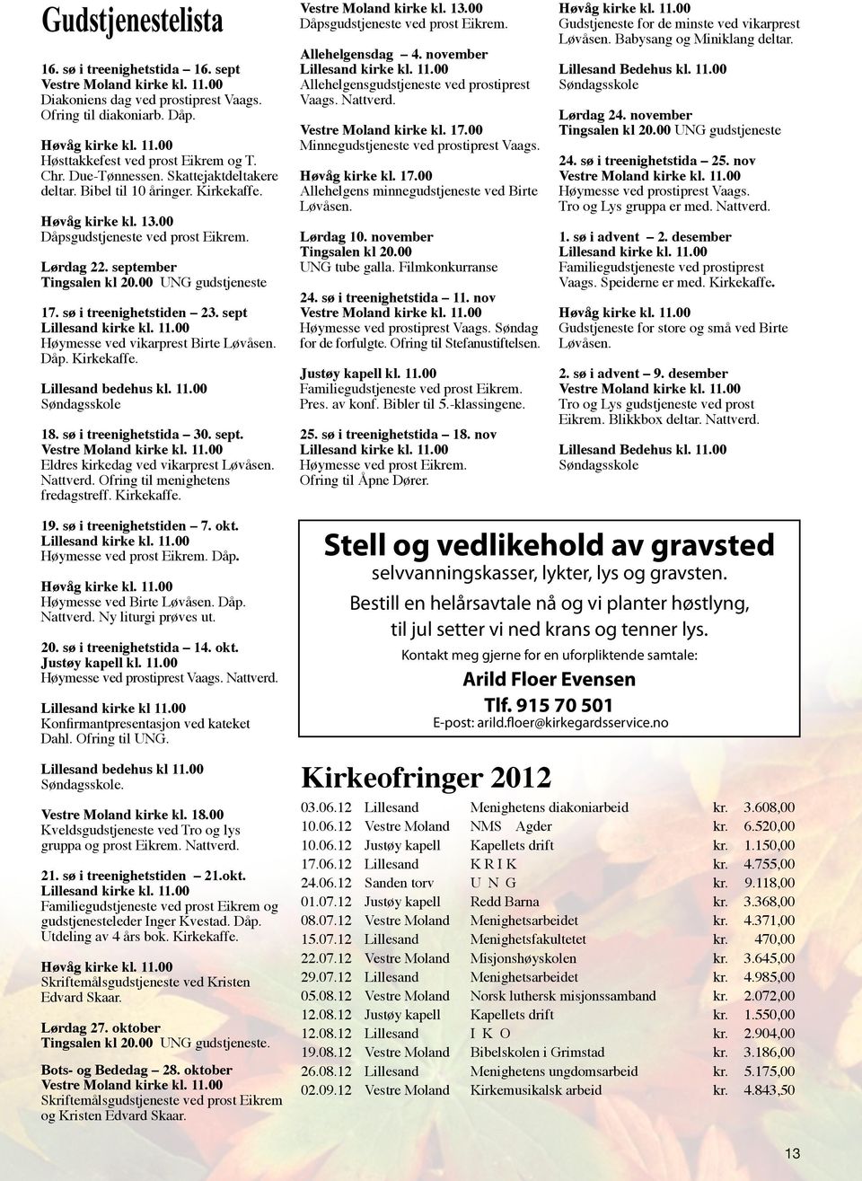 sø i treenighetstiden 23. sept Lillesand kirke kl. 11.00 Høymesse ved vikarprest Birte Løvåsen. Dåp. Kirkekaffe. Lillesand bedehus kl. 11.00 Søndagsskole 18. sø i treenighetstida 30. sept. Vestre Moland kirke kl.