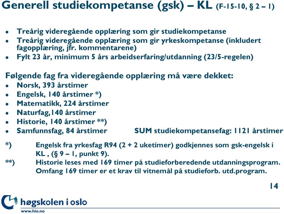 Matematikk, 224 årstimer Naturfag,140 årstimer Historie, 140 årstimer **) Samfunnsfag, 84 årstimer SUM studiekompetansefag: 1121 årstimer *) Engelsk fra yrkesfag R94 (2 + 2 uketimer)