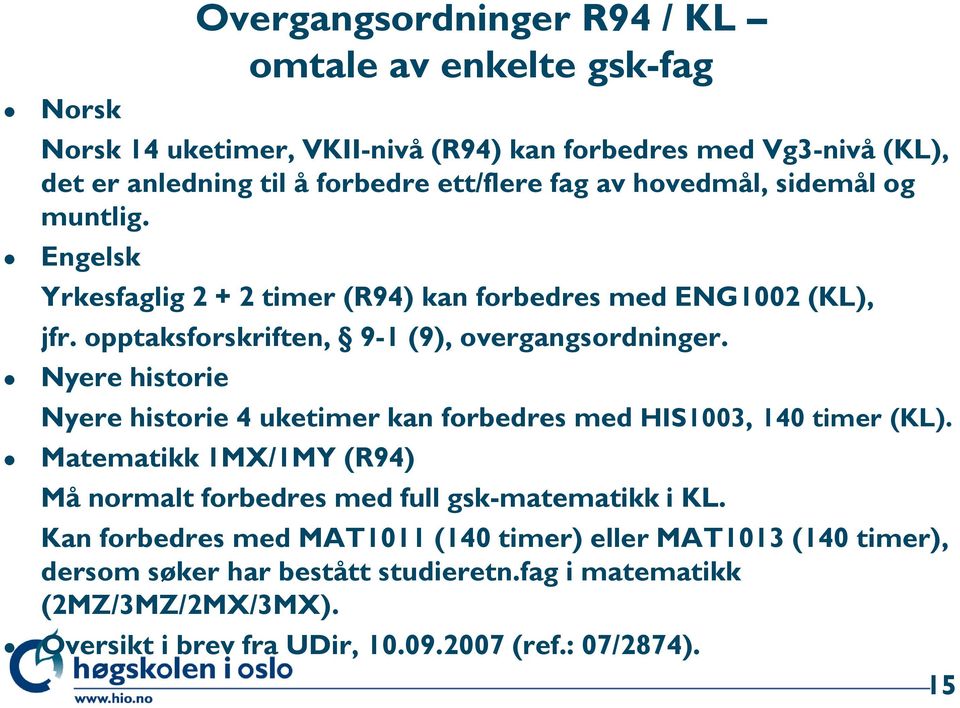 Nyere historie Nyere historie 4 uketimer kan forbedres med HIS1003, 140 timer (KL). Matematikk 1MX/1MY (R94) Må normalt forbedres med full gsk-matematikk i KL.