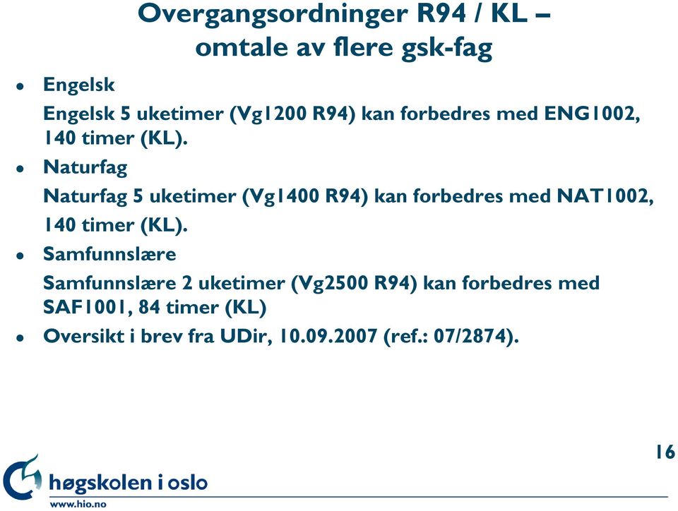 Naturfag Naturfag 5 uketimer (Vg1400 R94) kan forbedres med NAT1002, 140 timer (KL).