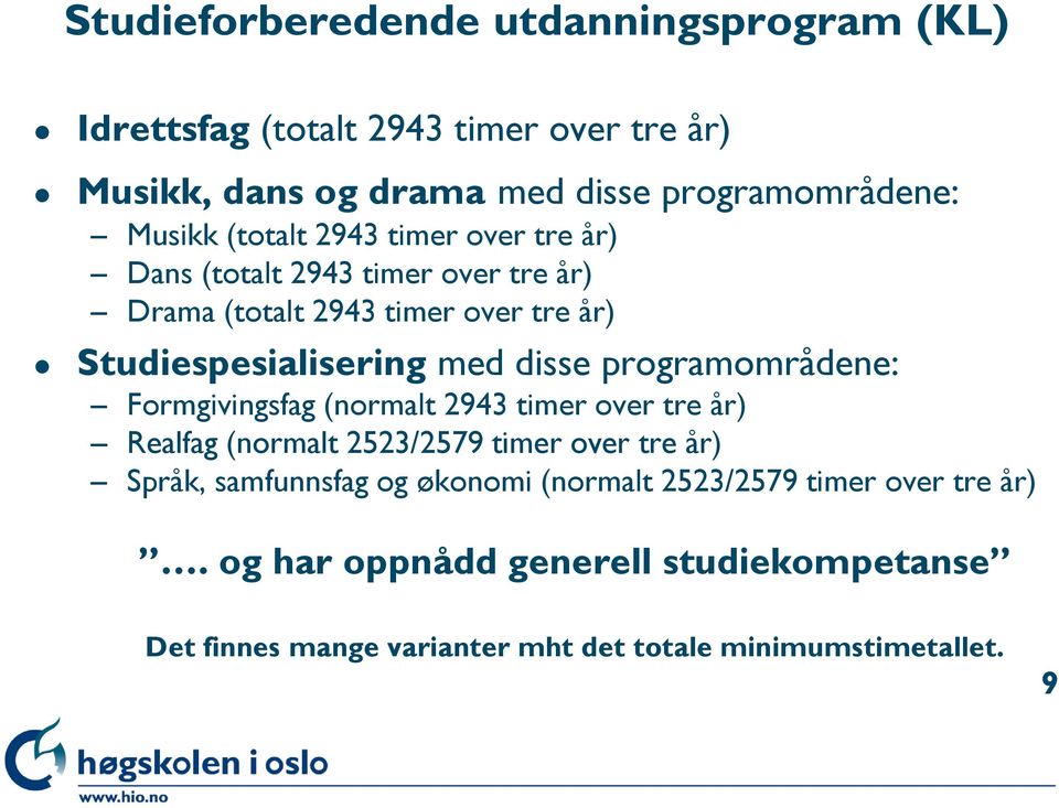 programområdene: Formgivingsfag (normalt 2943 timer over tre år) Realfag (normalt 2523/2579 timer over tre år) Språk, samfunnsfag og økonomi