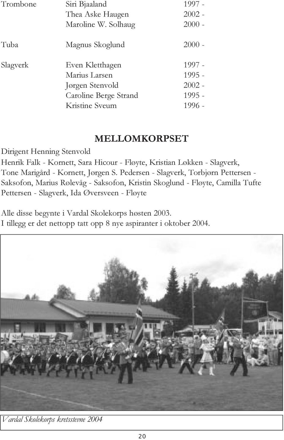 MELLOMKORPSET Dirigent Henning Stenvold Henrik Falk - Kornett, Sara Hicour - Fløyte, Kristian Løkken - Slagverk, Tone Marigård - Kornett, Jørgen S.