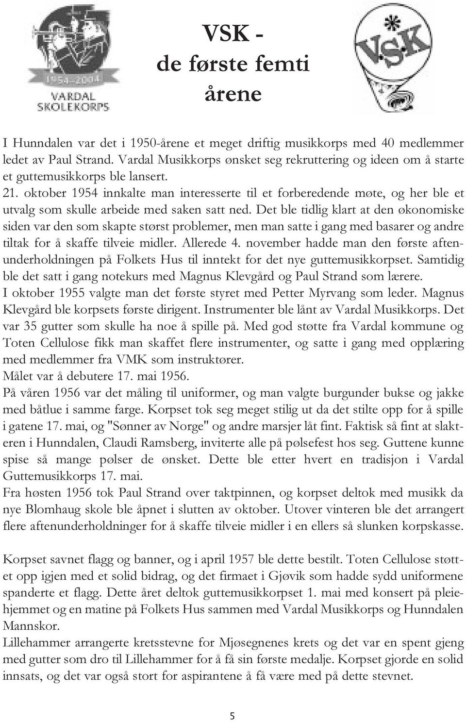 oktober 1954 innkalte man interesserte til et forberedende møte, og her ble et utvalg som skulle arbeide med saken satt ned.