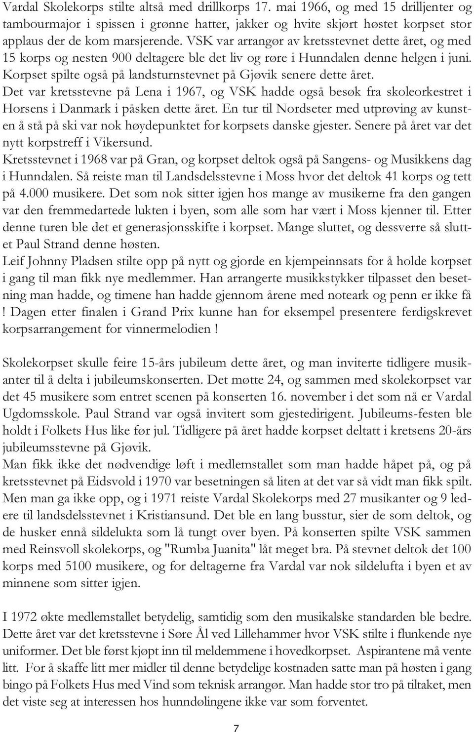 Korpset spilte også på landsturnstevnet på Gjøvik senere dette året. Det var kretsstevne på Lena i 1967, og VSK hadde også besøk fra skoleorkestret i Horsens i Danmark i påsken dette året.