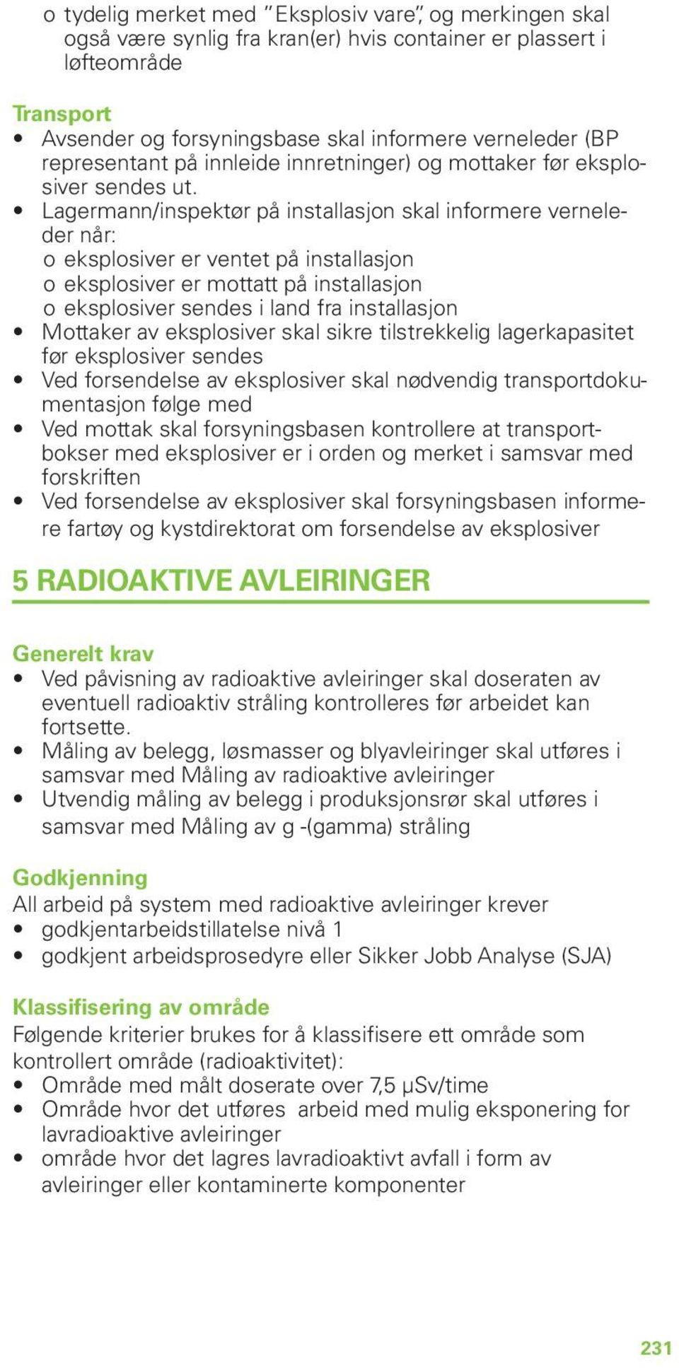 Lagermann/inspektør på installasjon skal informere verneleder når: ooeksplosiver er ventet på installasjon ooeksplosiver er mottatt på installasjon ooeksplosiver sendes i land fra installasjon